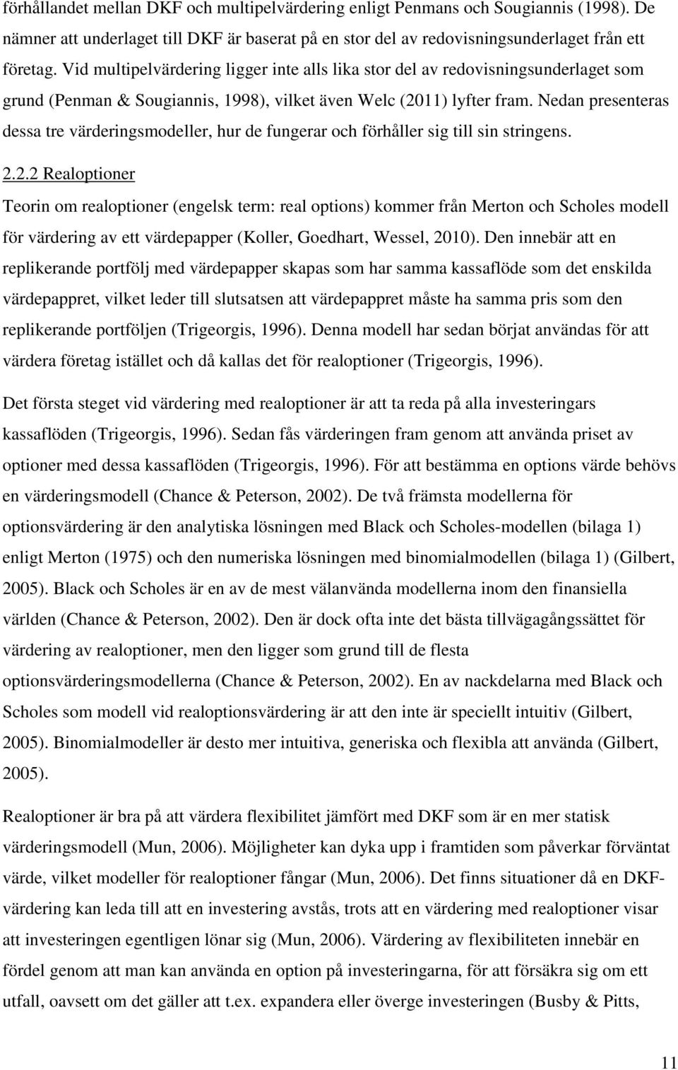 Nedan presenteras dessa tre värderingsmodeller, hur de fungerar och förhåller sig till sin stringens. 2.