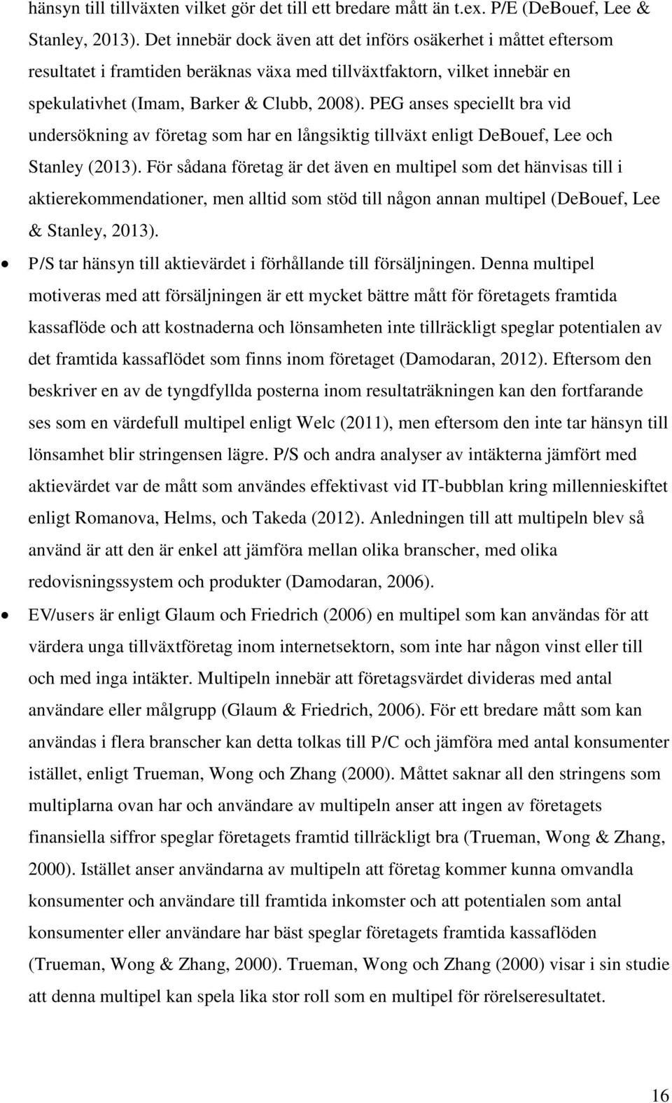 PEG anses speciellt bra vid undersökning av företag som har en långsiktig tillväxt enligt DeBouef, Lee och Stanley (2013).