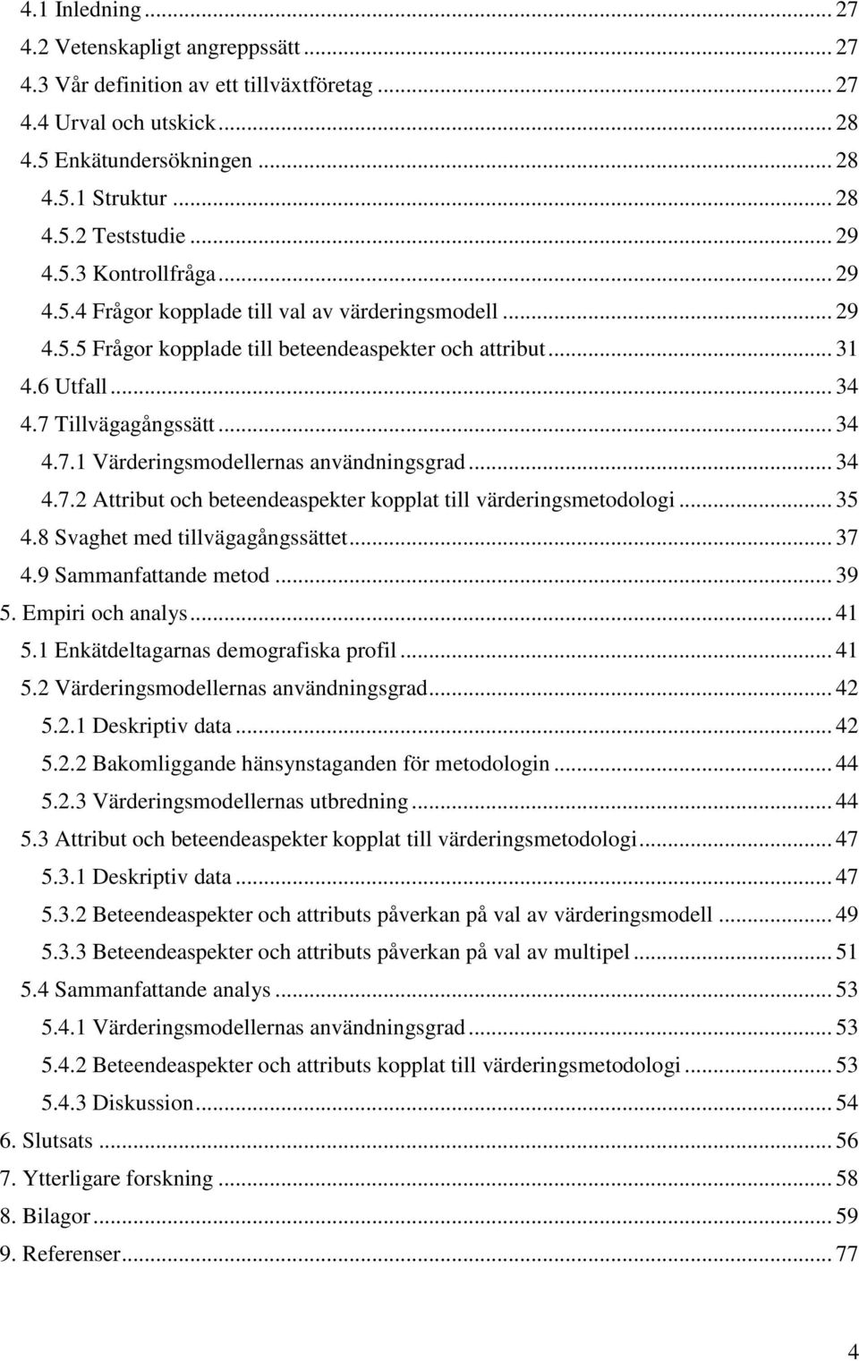 Tillvägagångssätt... 34 4.7.1 Värderingsmodellernas användningsgrad... 34 4.7.2 Attribut och beteendeaspekter kopplat till värderingsmetodologi... 35 4.8 Svaghet med tillvägagångssättet... 37 4.