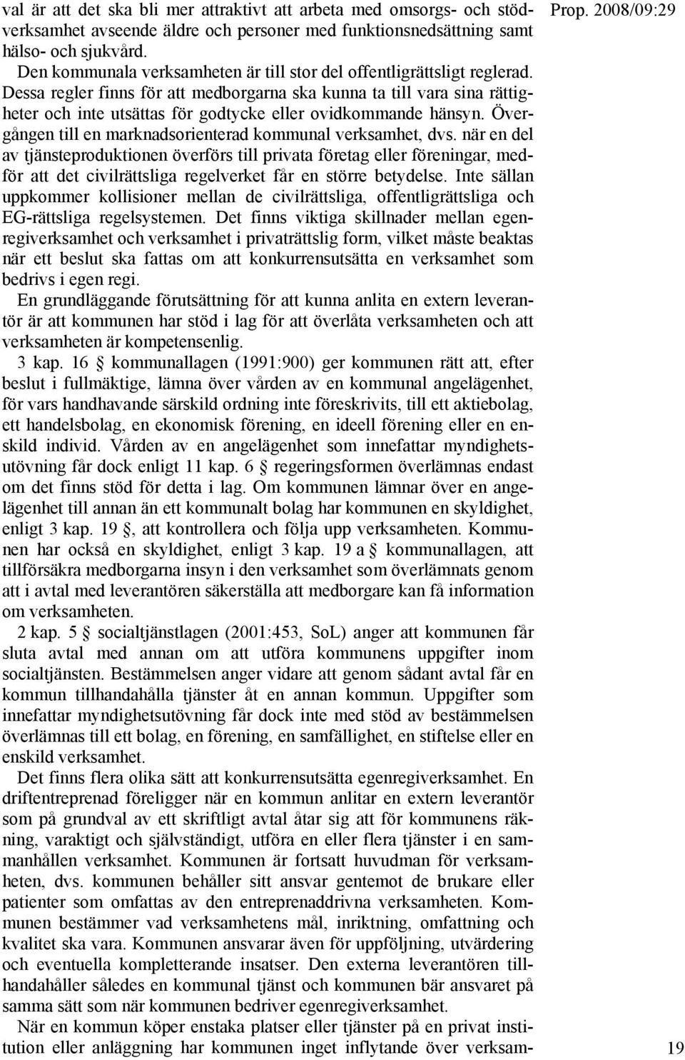 Dessa regler finns för att medborgarna ska kunna ta till vara sina rättigheter och inte utsättas för godtycke eller ovidkommande hänsyn. Övergången till en marknadsorienterad kommunal verksamhet, dvs.