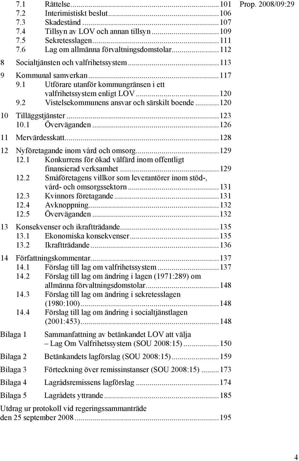 2 Vistelsekommunens ansvar och särskilt boende...120 10 Tilläggstjänster...123 10.1 Överväganden...126 11 Mervärdesskatt...128 12 Nyföretagande inom vård och omsorg...129 12.