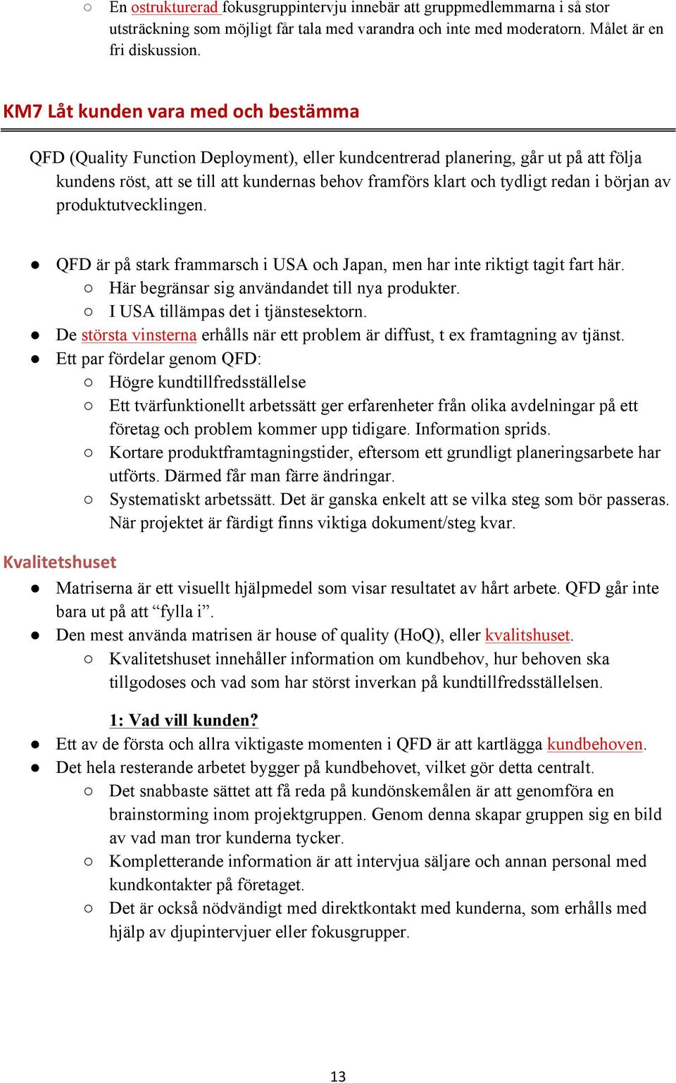 redan i början av produktutvecklingen. QFD är på stark frammarsch i USA och Japan, men har inte riktigt tagit fart här. Här begränsar sig användandet till nya produkter.