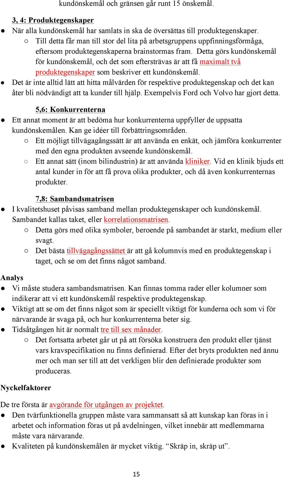 Detta görs kundönskemål för kundönskemål, och det som eftersträvas är att få maximalt två produktegenskaper som beskriver ett kundönskemål.