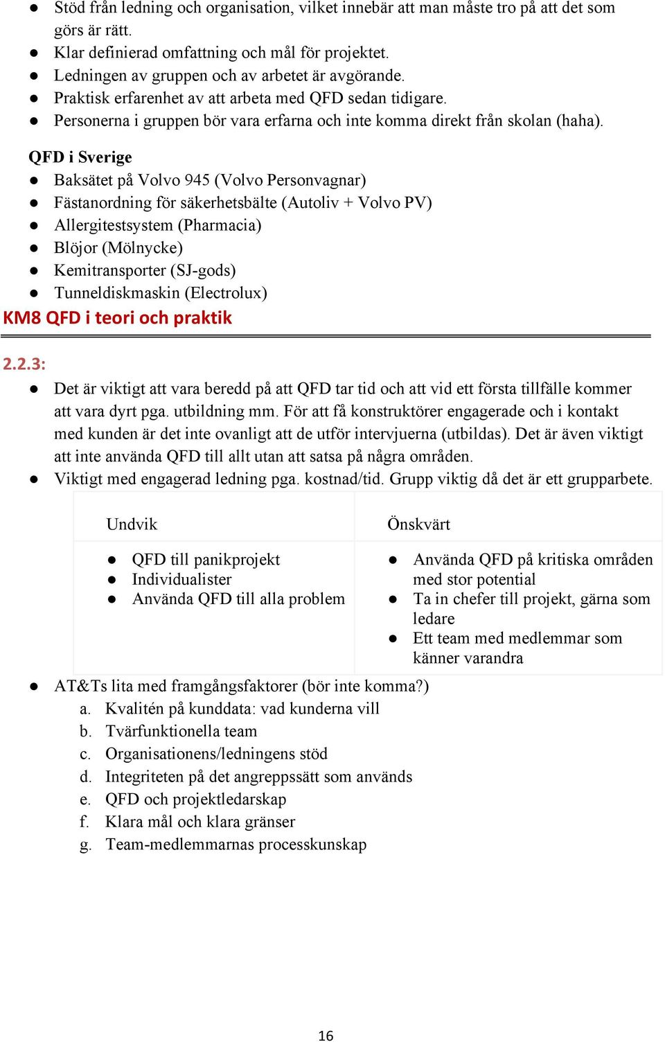 QFD i Sverige Baksätet på Volvo 945 (Volvo Personvagnar) Fästanordning för säkerhetsbälte (Autoliv + Volvo PV) Allergitestsystem (Pharmacia) Blöjor (Mölnycke) Kemitransporter (SJ-gods)