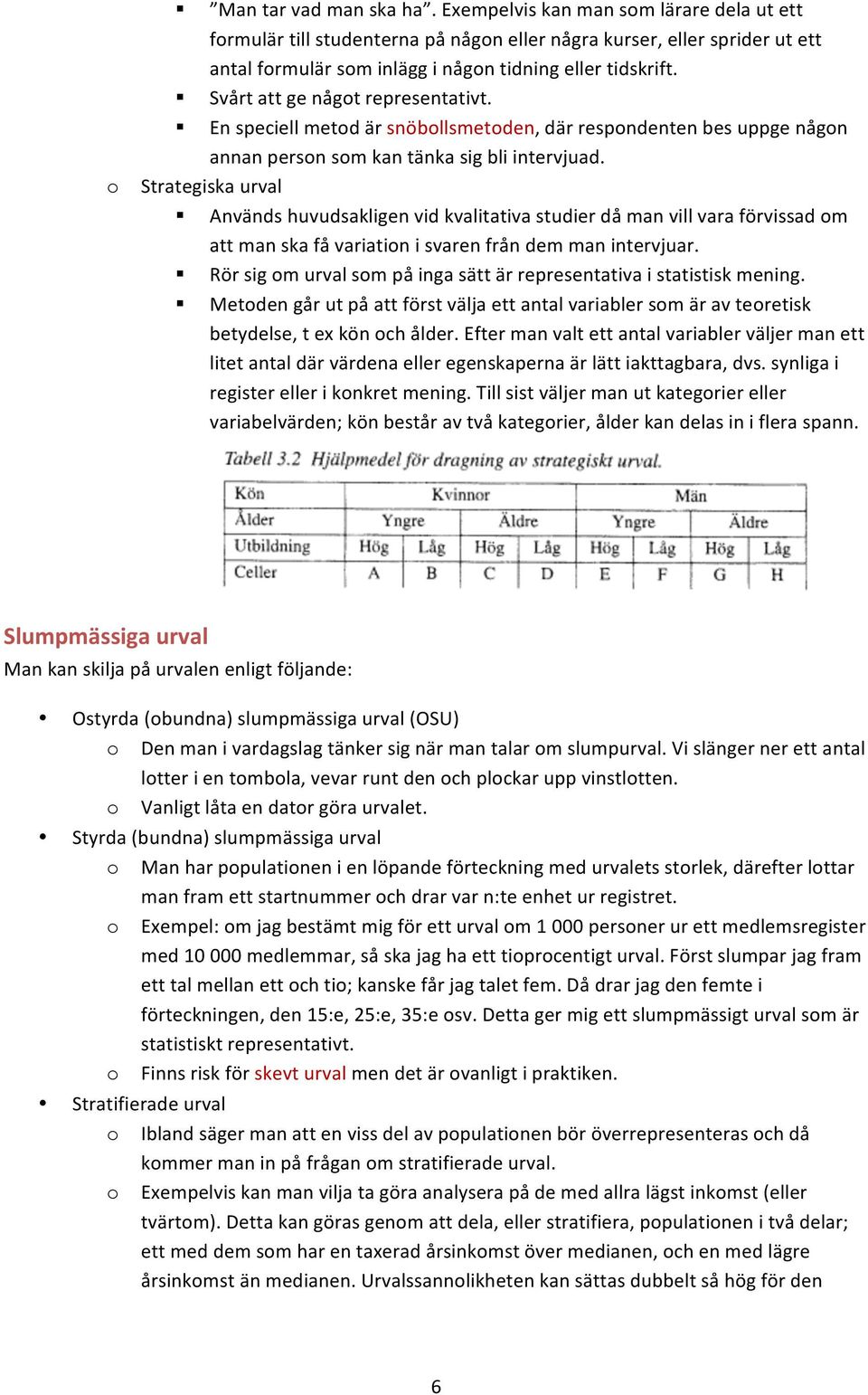 ! Svårt att ge något representativt.! En speciell metod är snöbollsmetoden, där respondenten bes uppge någon annan person som kan tänka sig bli intervjuad. Strategiska urval!