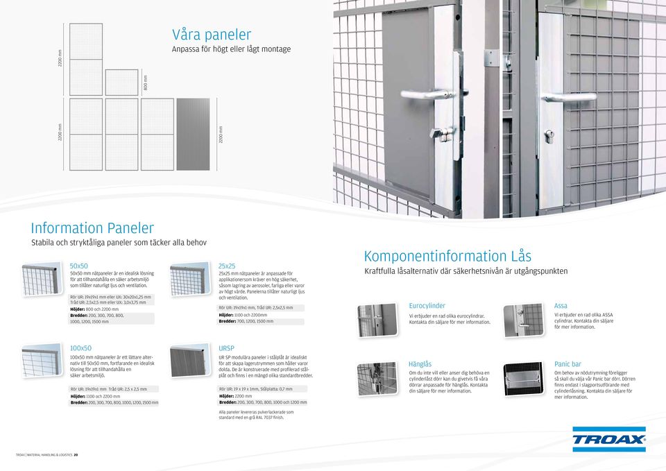 Rör UR: 19x19x1 mm eller UX: 30x20x1,25 mm Tråd UR: 2,5x2,5 mm eller UX: 3,0x3,75 mm Höjder: 800 och 2200 mm Bredder: 200, 300, 700, 800, 1000, 1200, 1500 mm 25x25 25x25 mm nätpaneler är anpassade