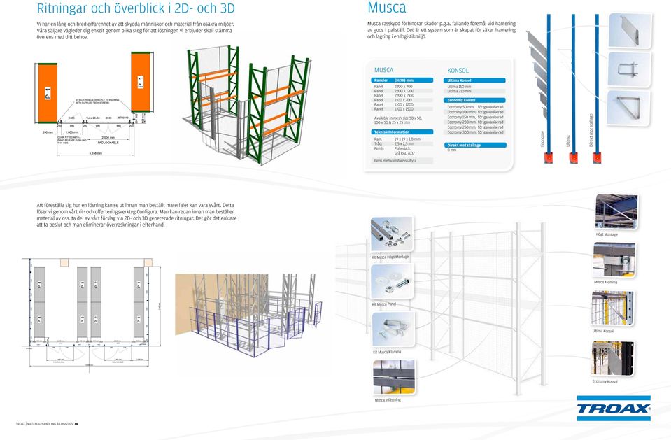 Det är ett system som är skapat för säker hantering och lagring i en logistikmiljö. MUSCA KONSOL P 1 200 mm ATTACH PANELS DIRECTLY TO RACKING WITH SUPPLIED TECH SCREWS.