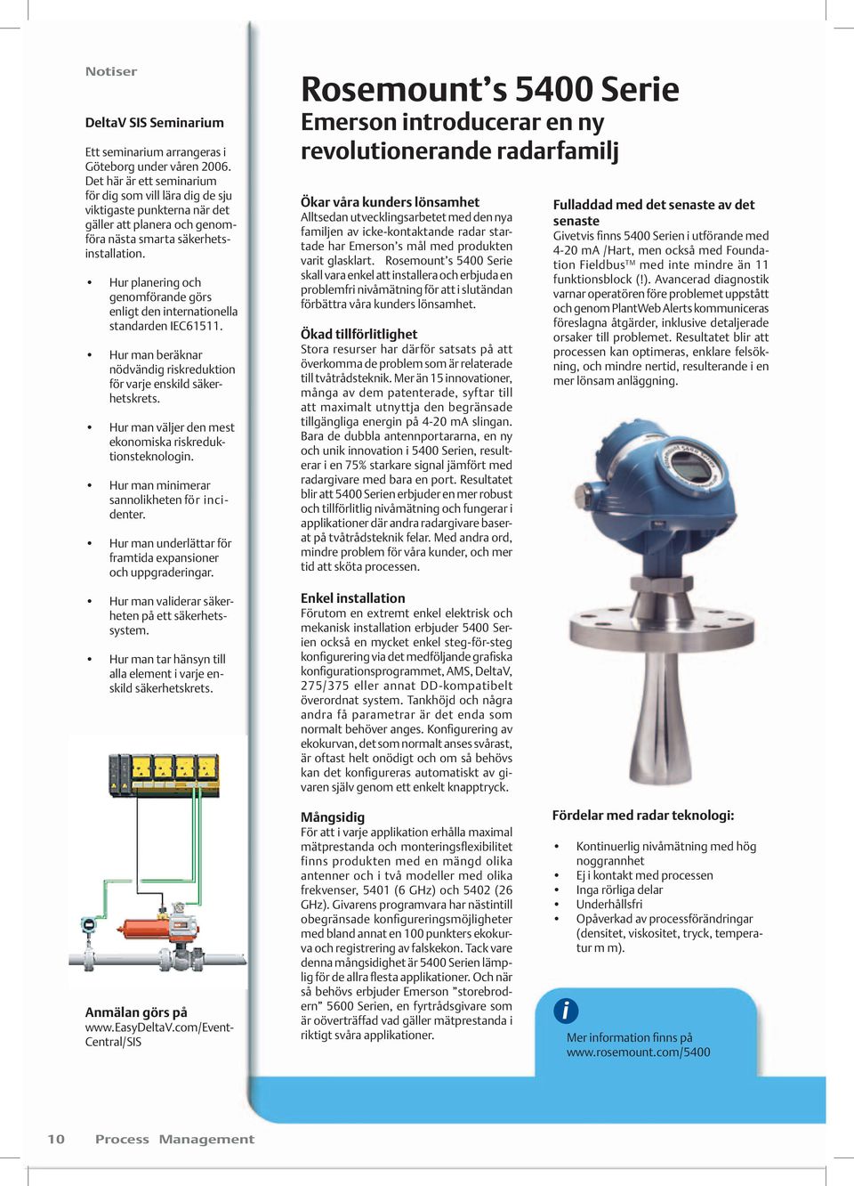 Hur planerng och genomförande görs enlgt den nternatonella standarden IEC61511. Hur man beräknar nödvändg rskredukton för varje enskld säkerhetskrets.