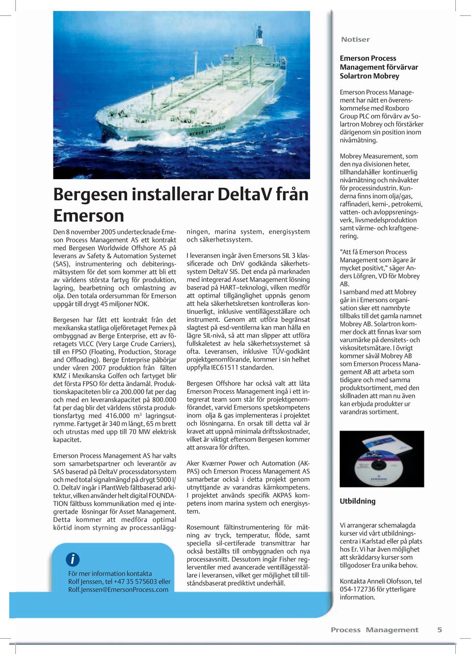 Bergesen nstallerar DeltaV från Emerson Den 8 november 2005 undertecknade Emeson Process Management AS ett kontrakt med Bergesen Worldwde Offshore AS på leverans av Safety & Automaton Systemet (SAS),