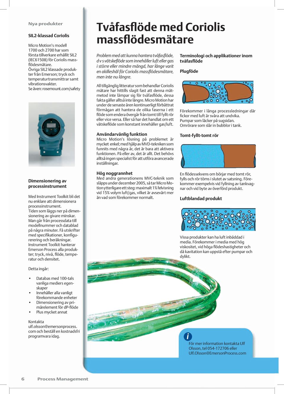 com/safety Tvåfasflöde med Corols massflödesmätare Problem med att kunna hantera tvåfasflöde, d v s vätskeflöde som nnehåller luft eller gas större eller mndre mängd, har länge vart en aklleshäl för