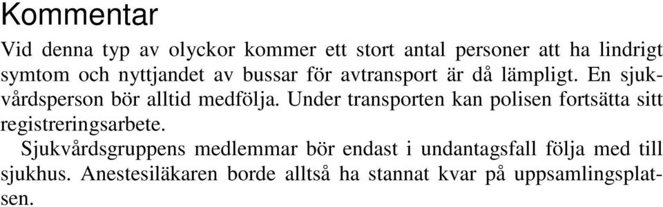 Under transporten kan polisen fortsätta sitt registreringsarbete.