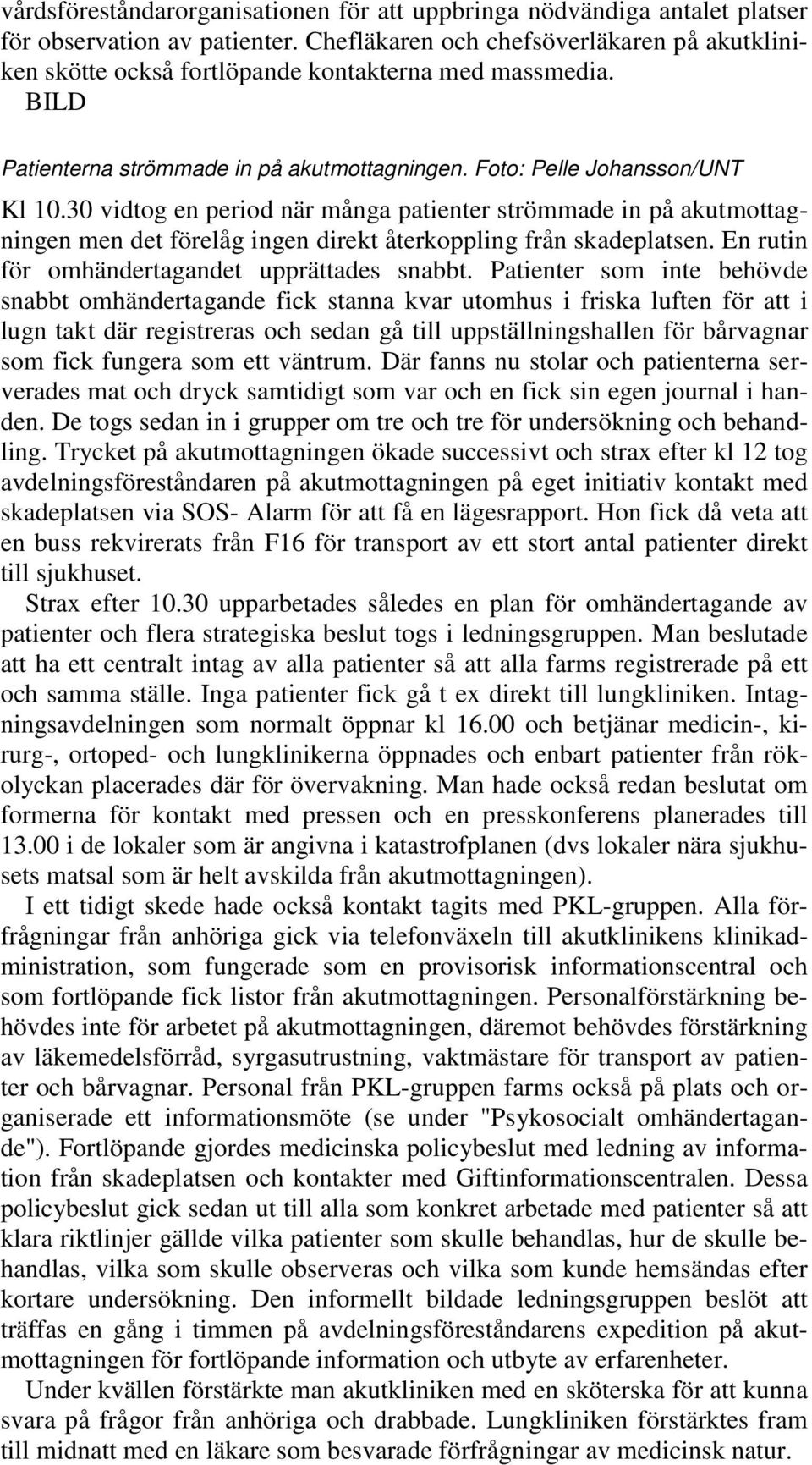 30 vidtog en period när många patienter strömmade in på akutmottagningen men det förelåg ingen direkt återkoppling från skadeplatsen. En rutin för omhändertagandet upprättades snabbt.