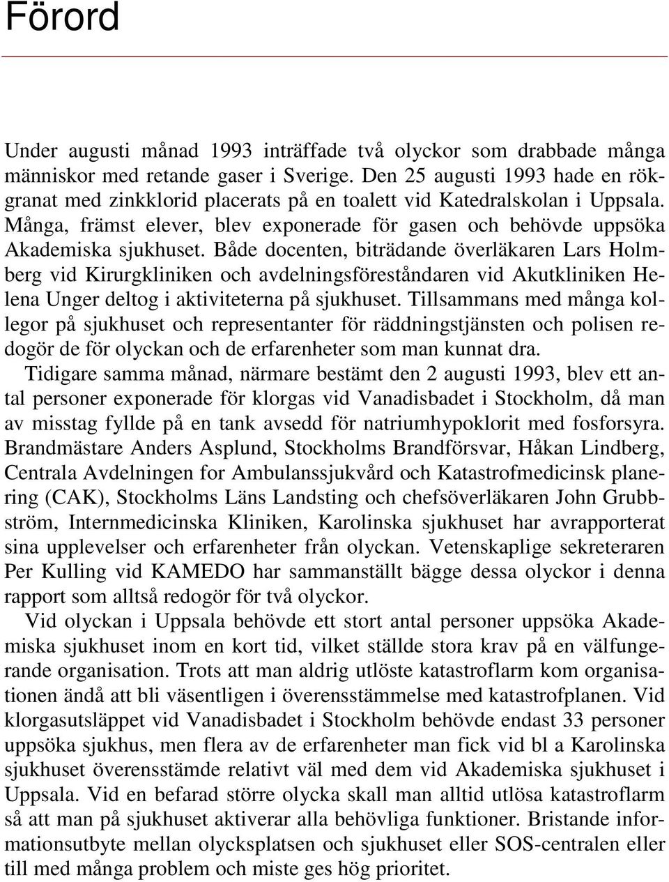 Både docenten, biträdande överläkaren Lars Holmberg vid Kirurgkliniken och avdelningsföreståndaren vid Akutkliniken Helena Unger deltog i aktiviteterna på sjukhuset.