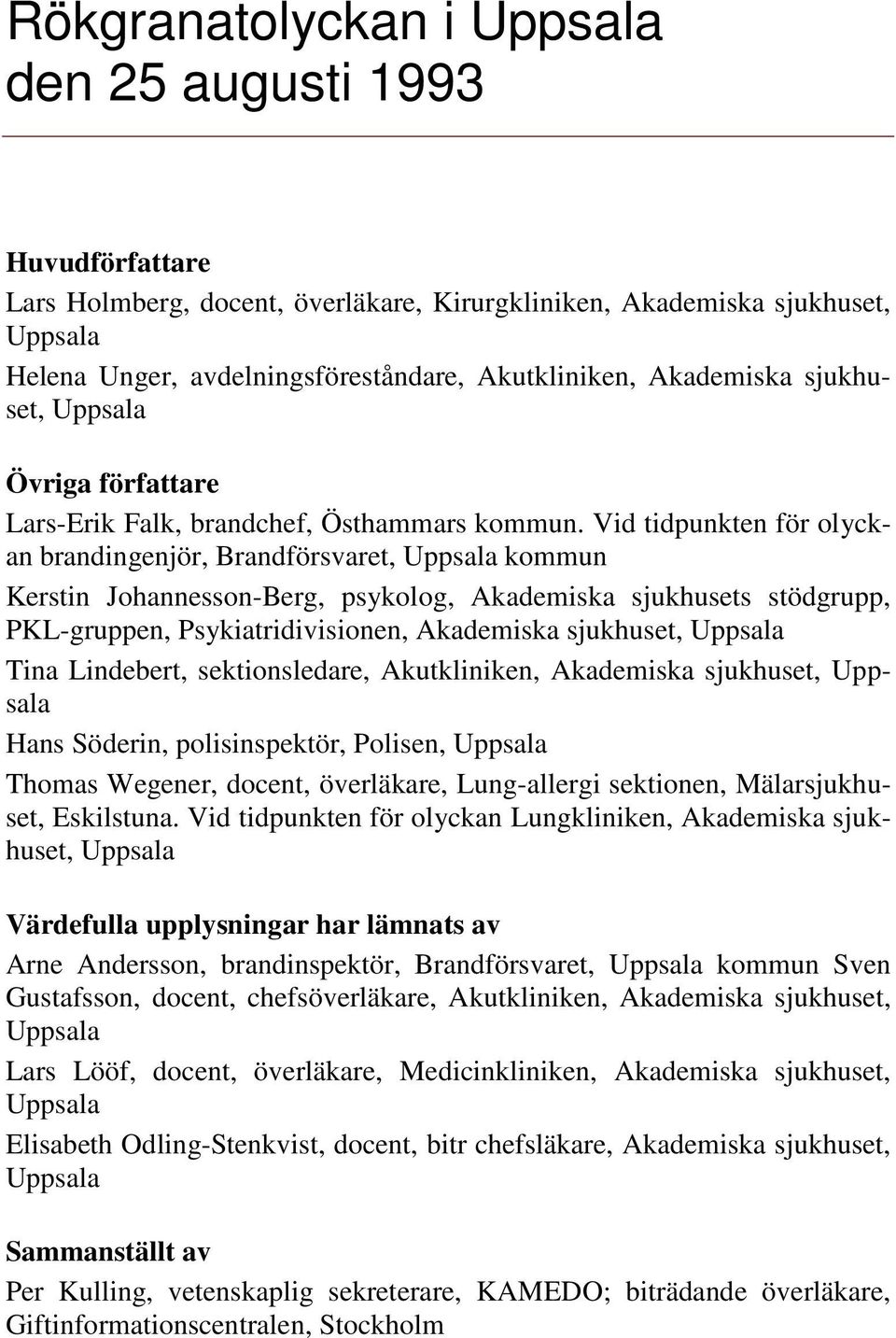 Vid tidpunkten för olyckan brandingenjör, Brandförsvaret, Uppsala kommun Kerstin Johannesson-Berg, psykolog, Akademiska sjukhusets stödgrupp, PKL-gruppen, Psykiatridivisionen, Akademiska sjukhuset,