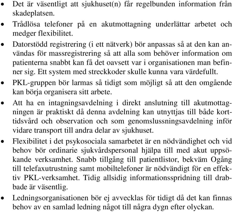 befinner sig. Ett system med streckkoder skulle kunna vara värdefullt. PKL-gruppen bör larmas så tidigt som möjligt så att den omgående kan börja organisera sitt arbete.