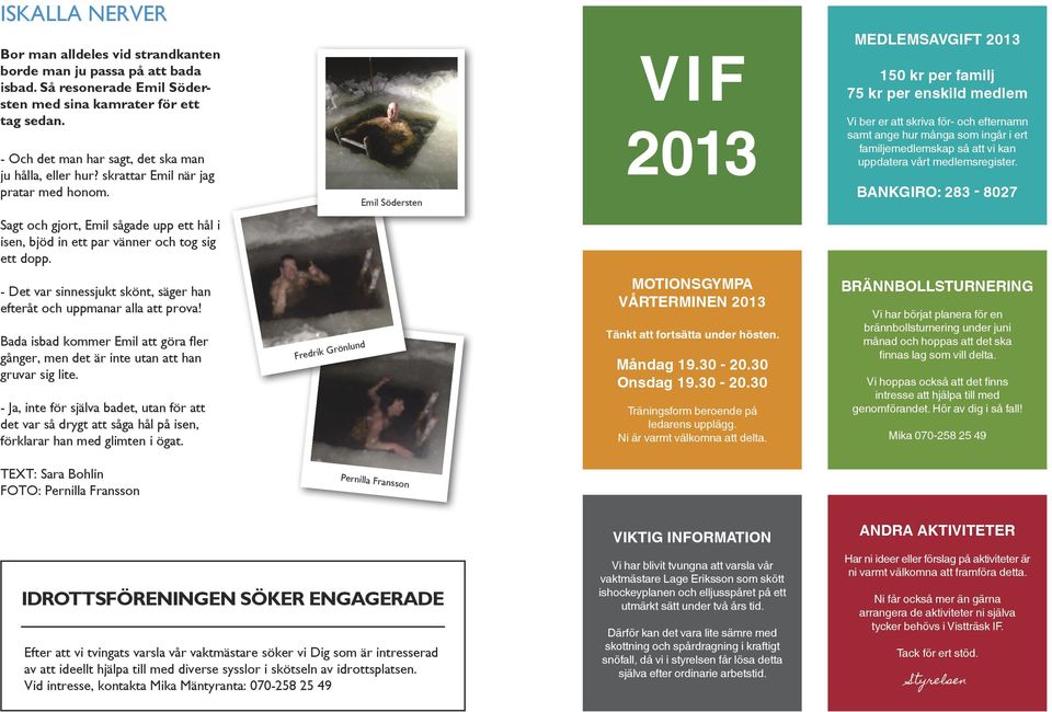 Emil Södersten VIF 2013 MEDLEMSAVGIFT 2013 150 kr per familj 75 kr per enskild medlem Vi ber er att skriva för- och efternamn samt ange hur många som ingår i ert familjemedlemskap så att vi kan