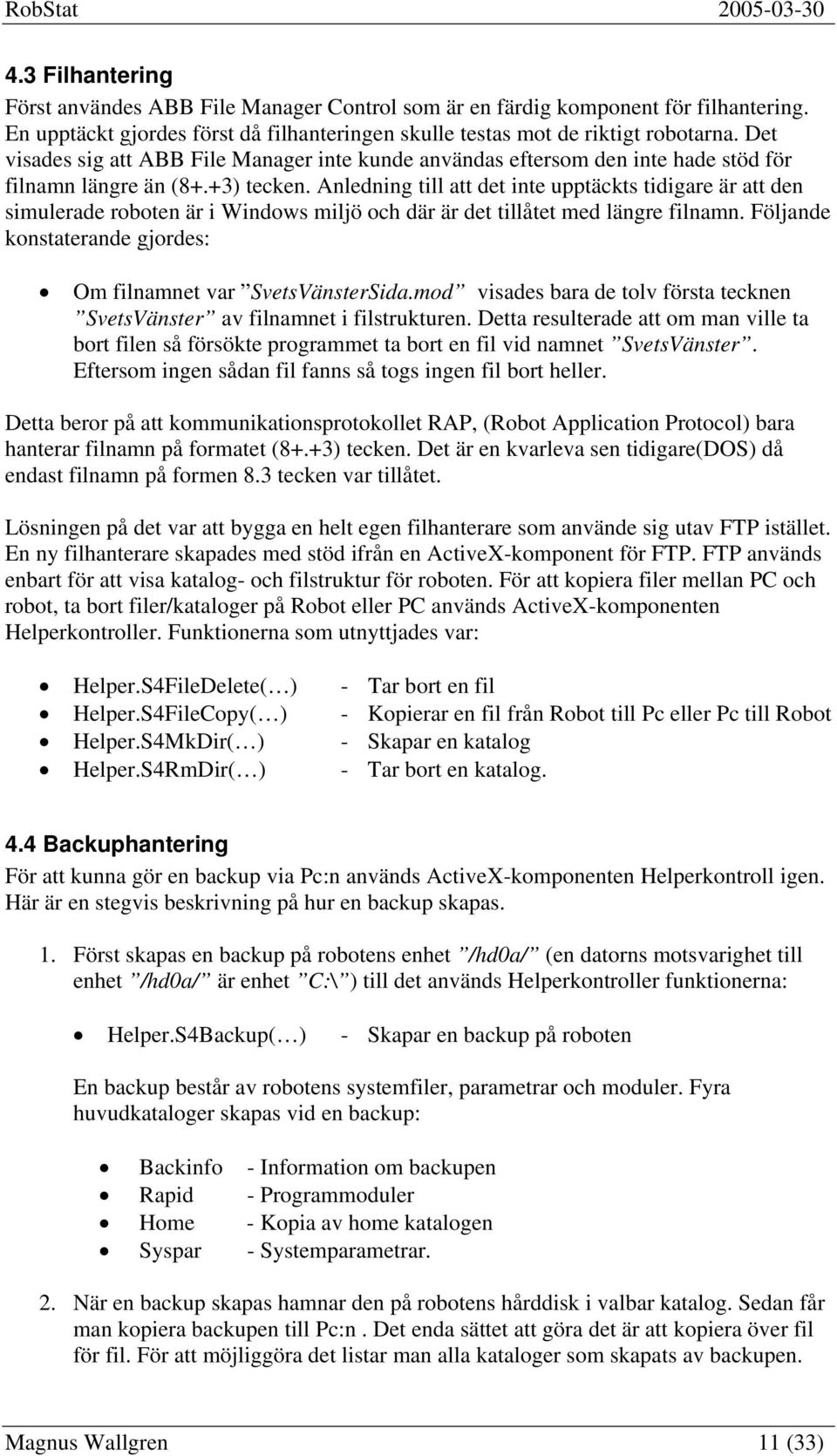 +3) tecken. Anledning till att det inte upptäckts tidigare är att den simulerade roboten är i Windows miljö och där är det tillåtet med längre filnamn.