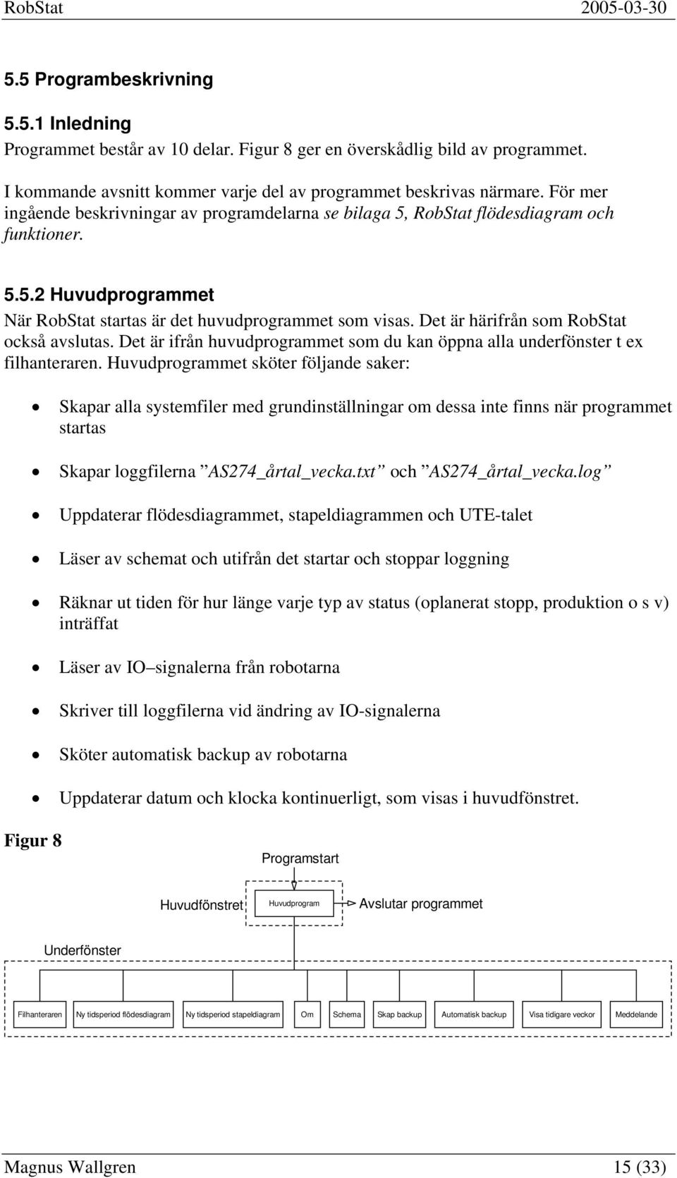 RobStat flödesdiagram och funktioner. 5.5.2 Huvudprogrammet När RobStat startas är det huvudprogrammet som visas. Det är härifrån som RobStat också avslutas.