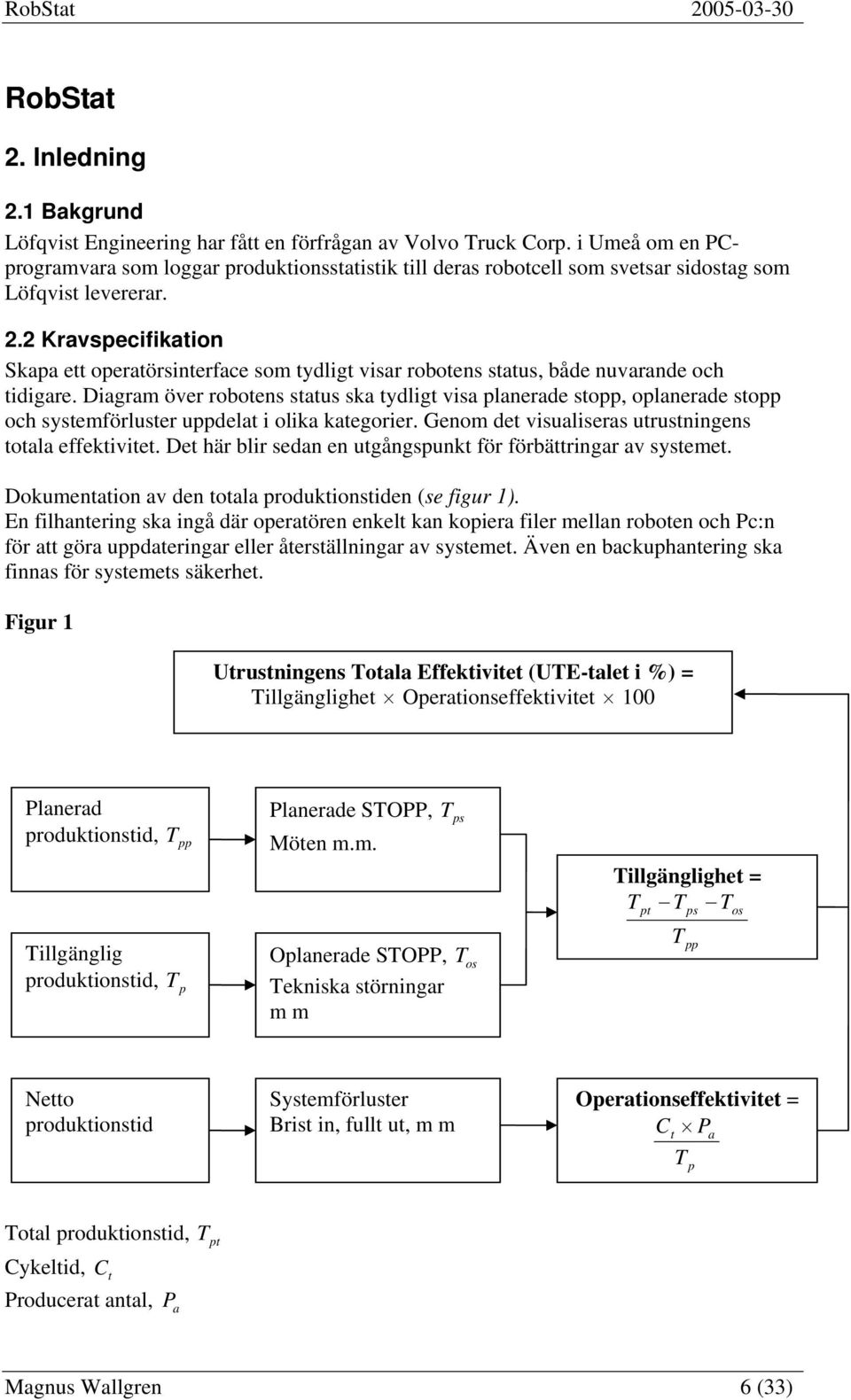 2 Kravspecifikation Skapa ett operatörsinterface som tydligt visar robotens status, både nuvarande och tidigare.