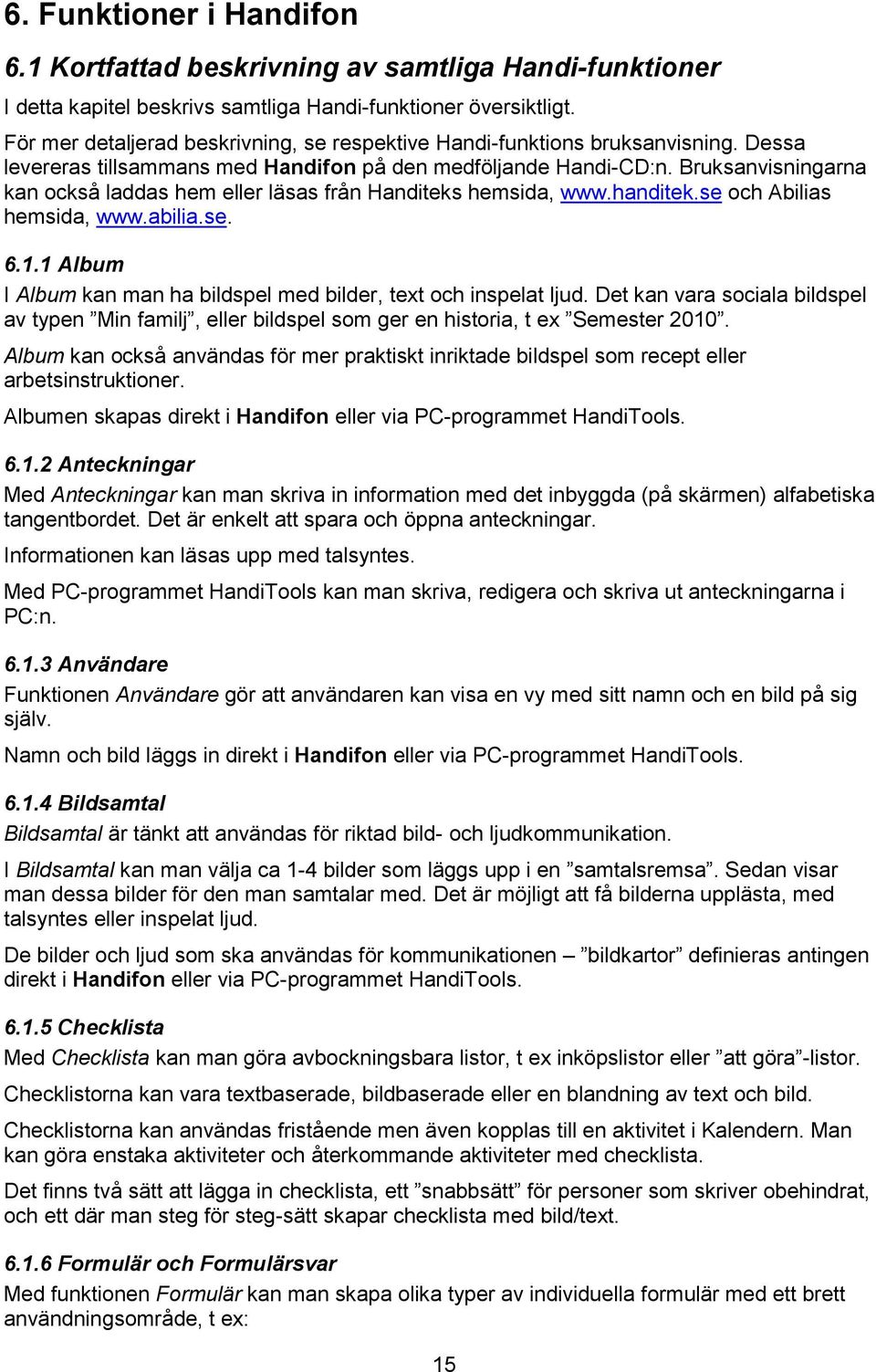 Bruksanvisningarna kan också laddas hem eller läsas från Handiteks hemsida, www.handitek.se och Abilias hemsida, www.abilia.se. 6.1.