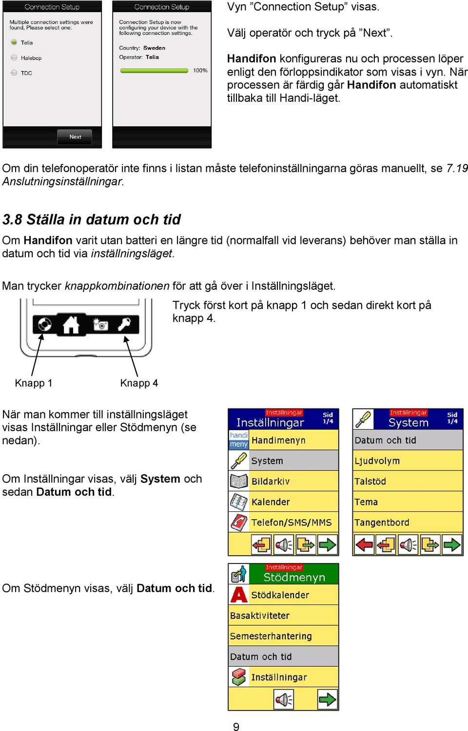 8 Ställa in datum och tid Om Handifon varit utan batteri en längre tid (normalfall vid leverans) behöver man ställa in datum och tid via inställningsläget.