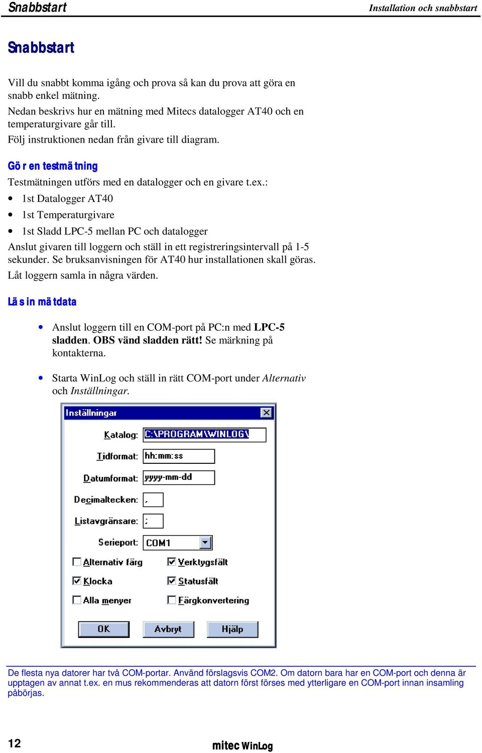 Gö r en testmätning Testmätningen utförs med en datalogger och en givare t.ex.