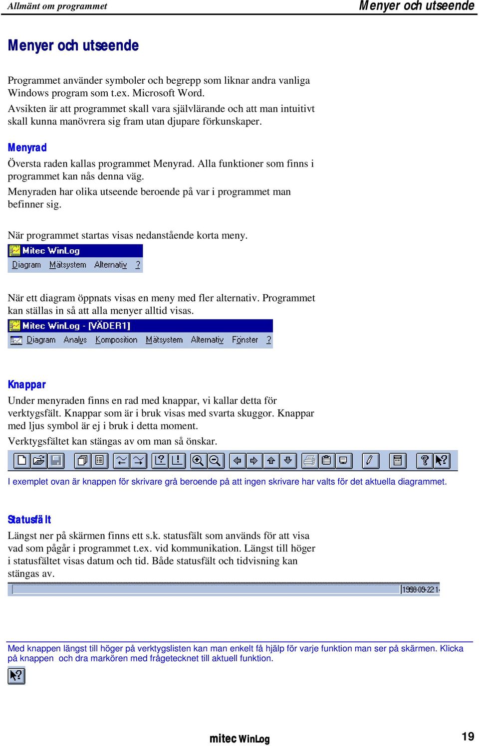 Alla funktioner som finns i programmet kan nås denna väg. Menyraden har olika utseende beroende på var i programmet man befinner sig. När programmet startas visas nedanstående korta meny.