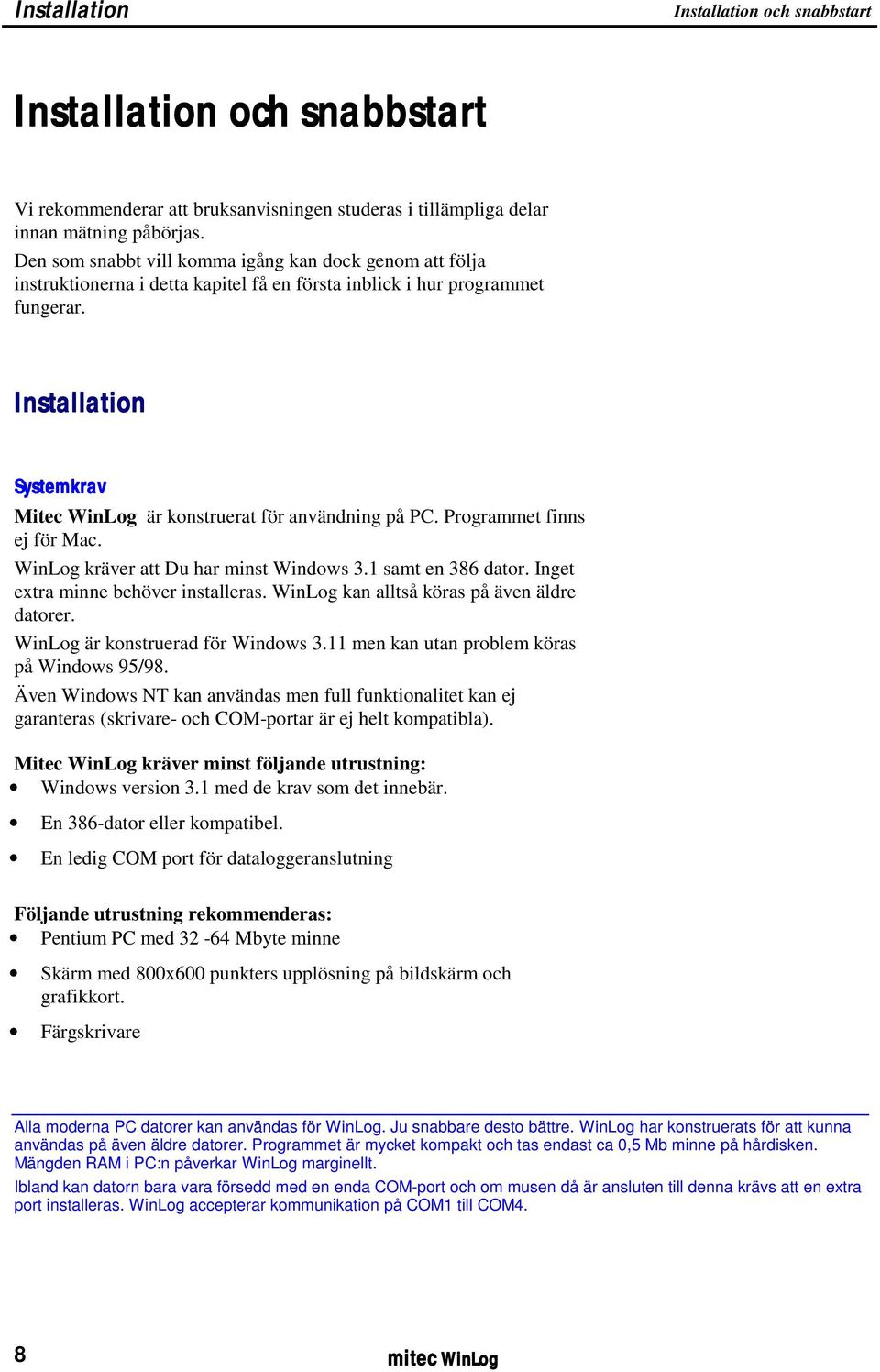 Installation Systemkrav Mitec WinLog är konstruerat för användning på PC. Programmet finns ej för Mac. WinLog kräver att Du har minst Windows 3.1 samt en 386 dator.