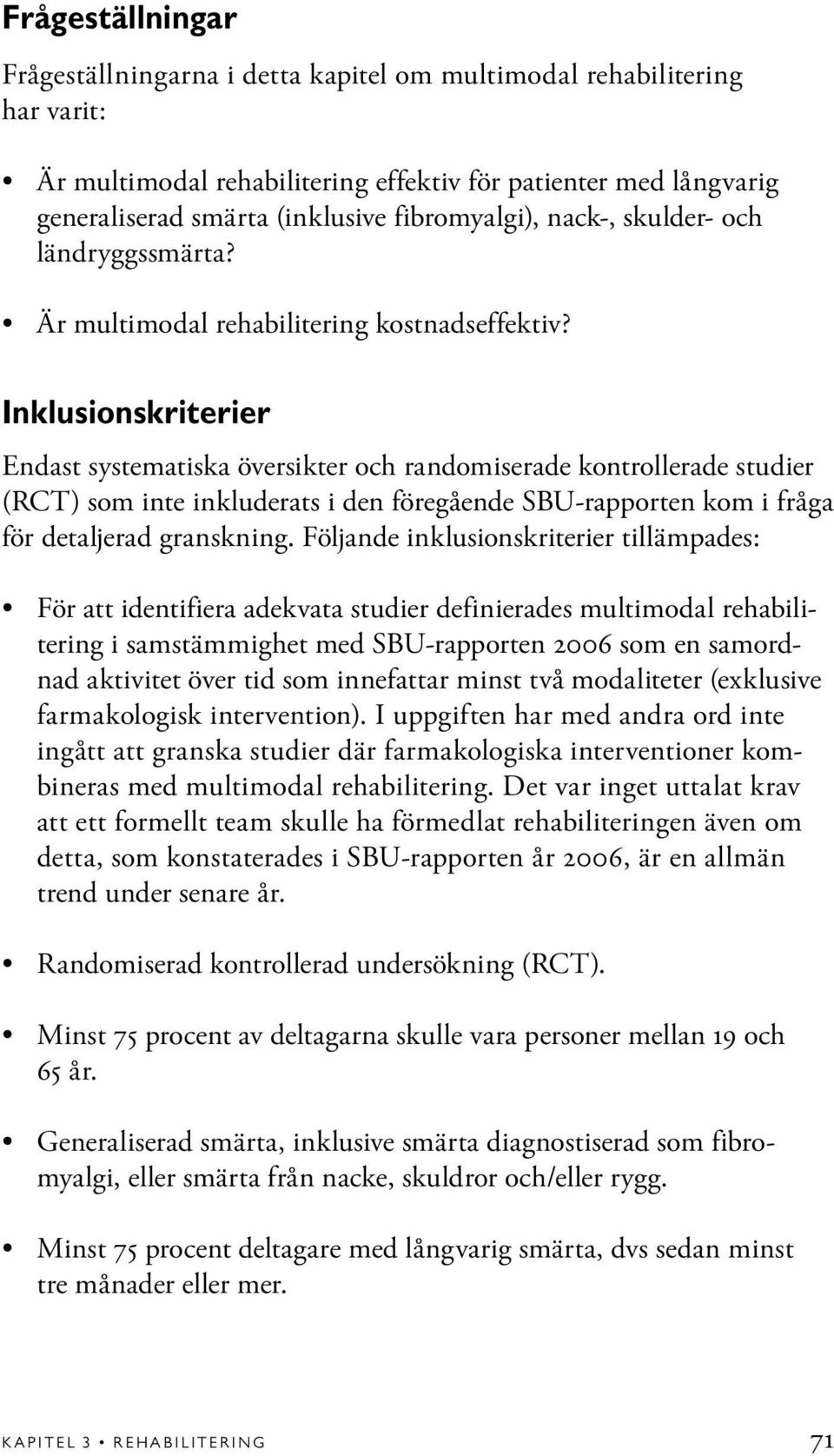 Inklusionskriterier Endast systematiska översikter och randomiserade kontrollerade studier (RCT) som inte inkluderats i den föregående SBU-rapporten kom i fråga för detaljerad granskning.