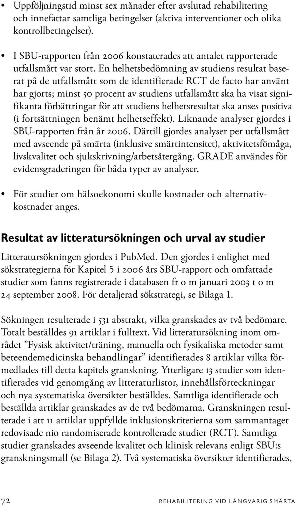 En helhetsbedömning av studiens resultat baserat på de utfallsmått som de identifierade RCT de facto har använt har gjorts; minst 50 procent av studiens utfallsmått ska ha visat signifikanta