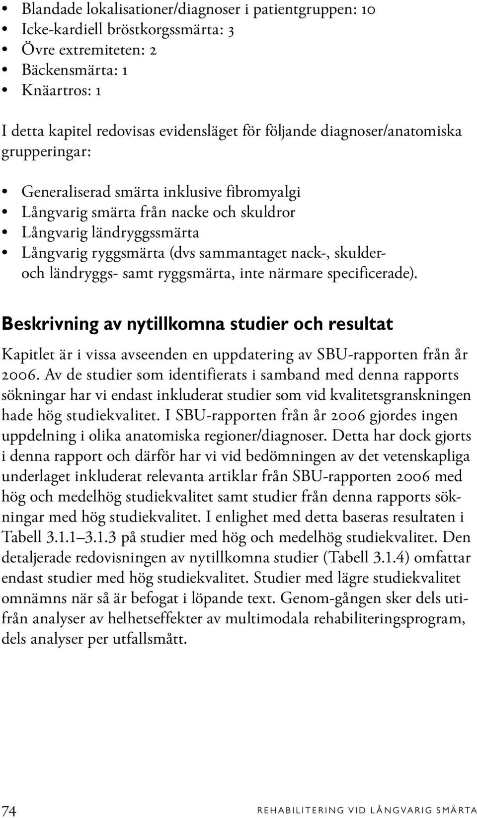 skulderoch ländryggs- samt ryggsmärta, inte närmare specificerade). Beskrivning av nytillkomna studier och resultat Kapitlet är i vissa avseenden en uppdatering av SBU-rapporten från år 2006.