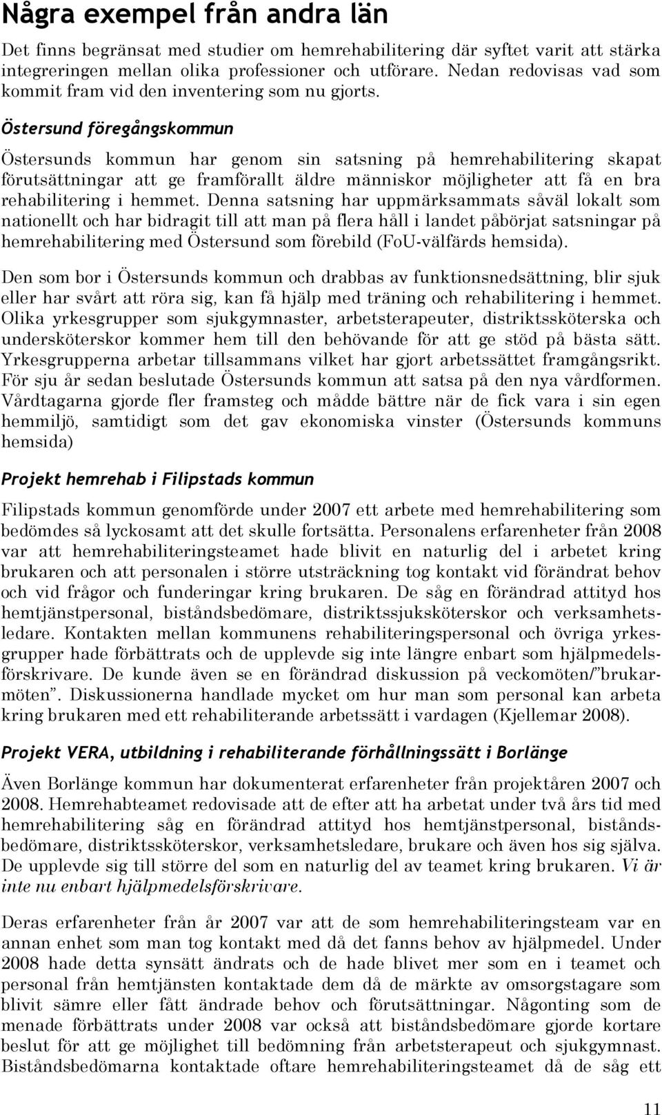 Östersund föregångskommun Östersunds kommun har genom sin satsning på hemrehabilitering skapat förutsättningar att ge framförallt äldre människor möjligheter att få en bra rehabilitering i hemmet.