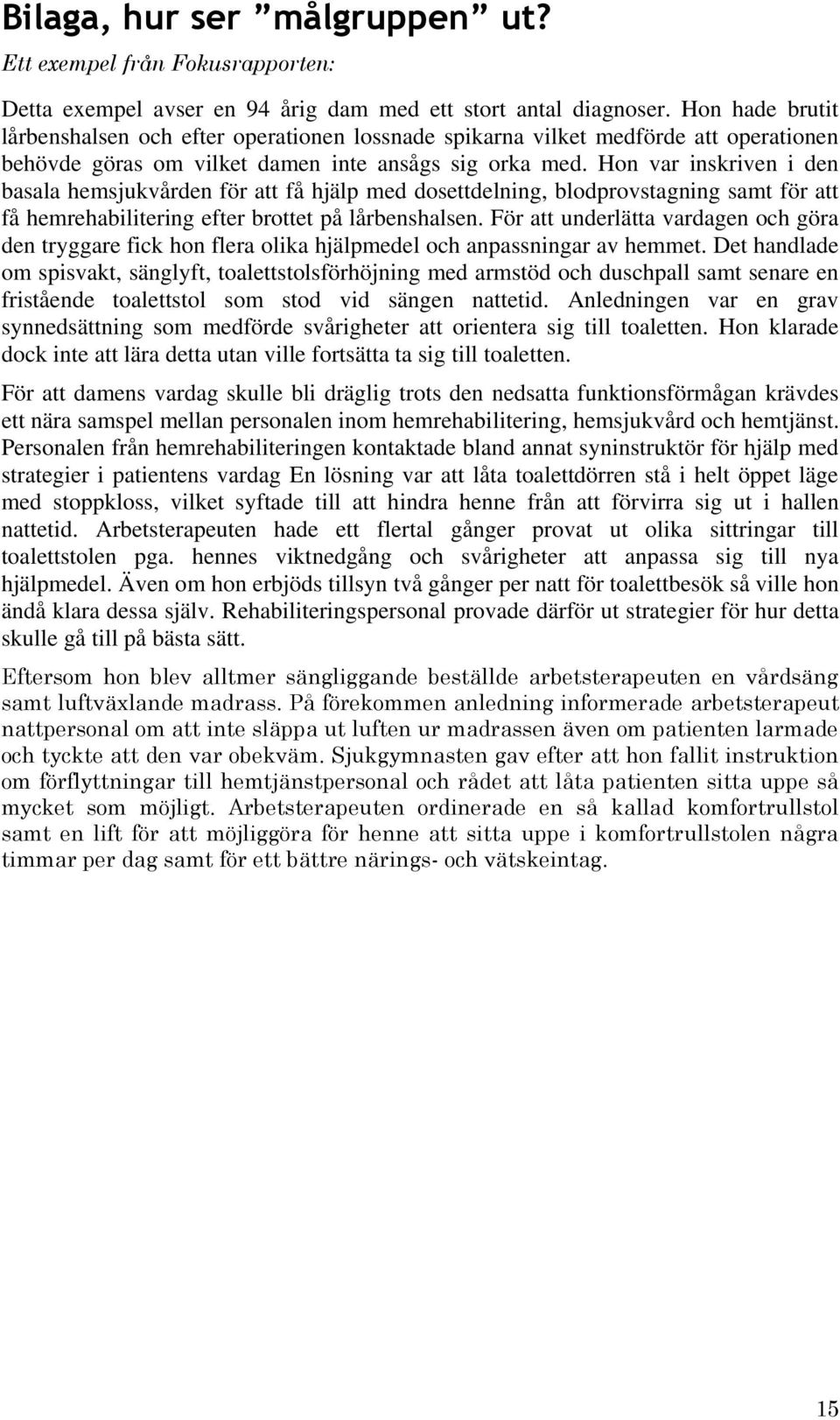 Hon var inskriven i den basala hemsjukvården för att få hjälp med dosettdelning, blodprovstagning samt för att få hemrehabilitering efter brottet på lårbenshalsen.