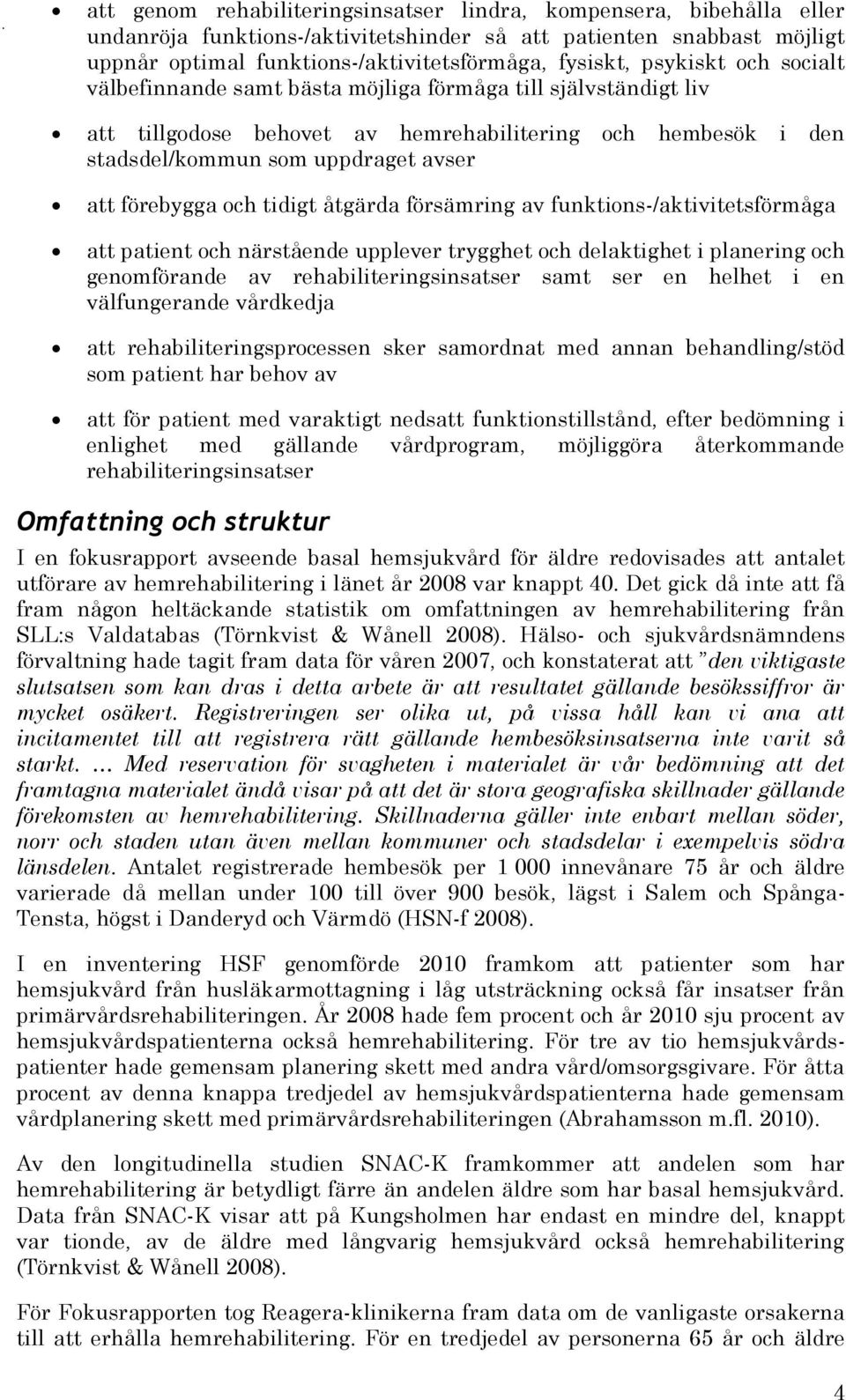 och tidigt åtgärda försämring av funktions-/aktivitetsförmåga att patient och närstående upplever trygghet och delaktighet i planering och genomförande av rehabiliteringsinsatser samt ser en helhet i