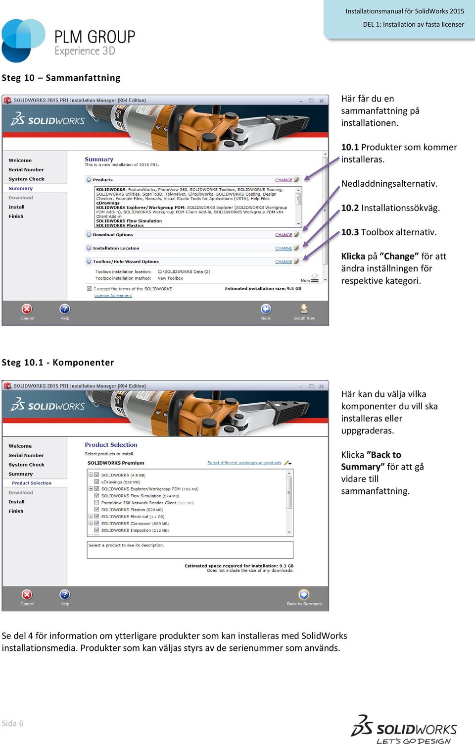 1 - Komponenter Här kan du välja vilka komponenter du vill ska installeras eller uppgraderas. Klicka Back to Summary för att gå vidare till sammanfattning.