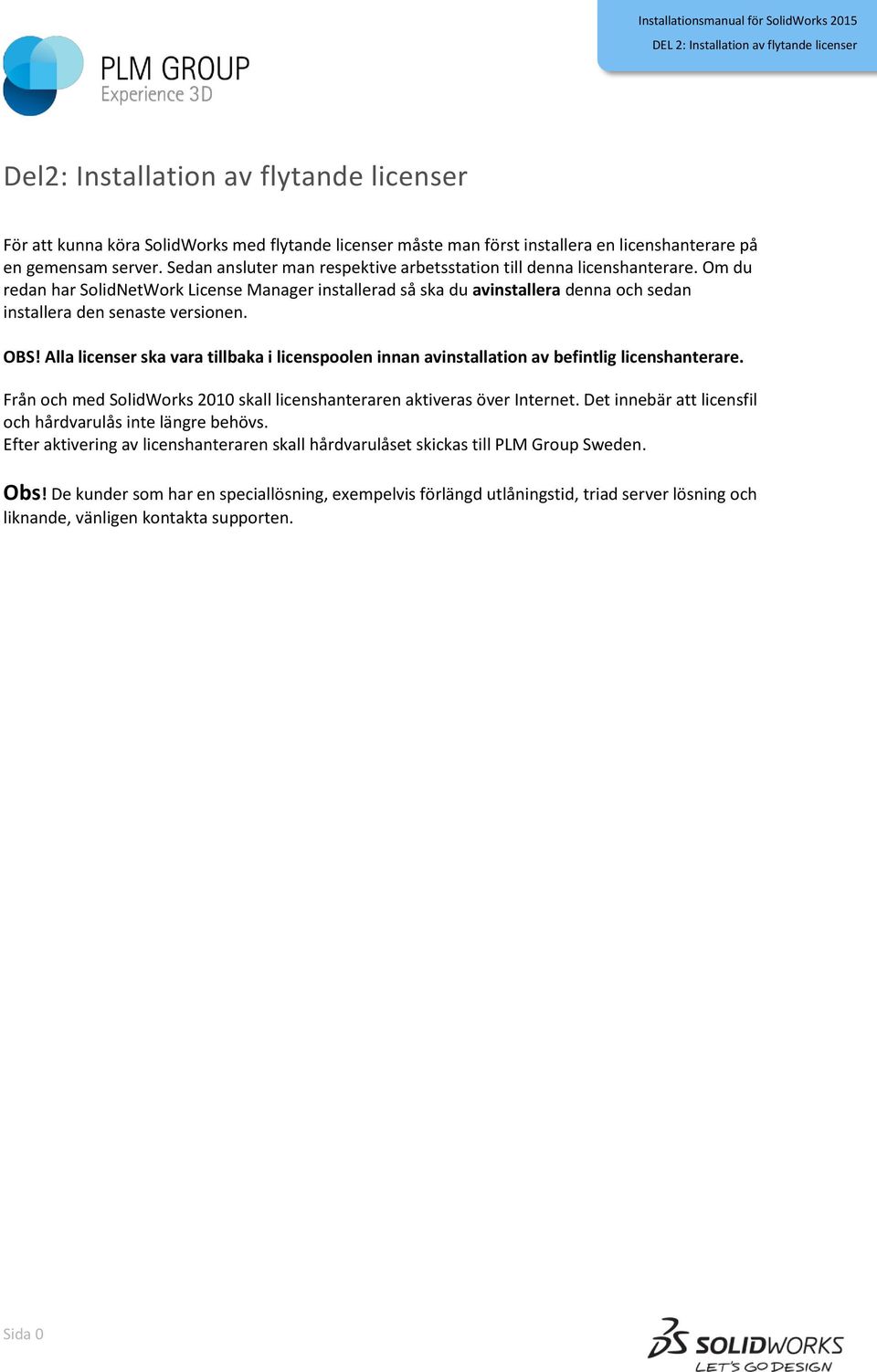Om du redan har SolidNetWork License Manager installerad så ska du avinstallera denna och sedan installera den senaste versionen. OBS!