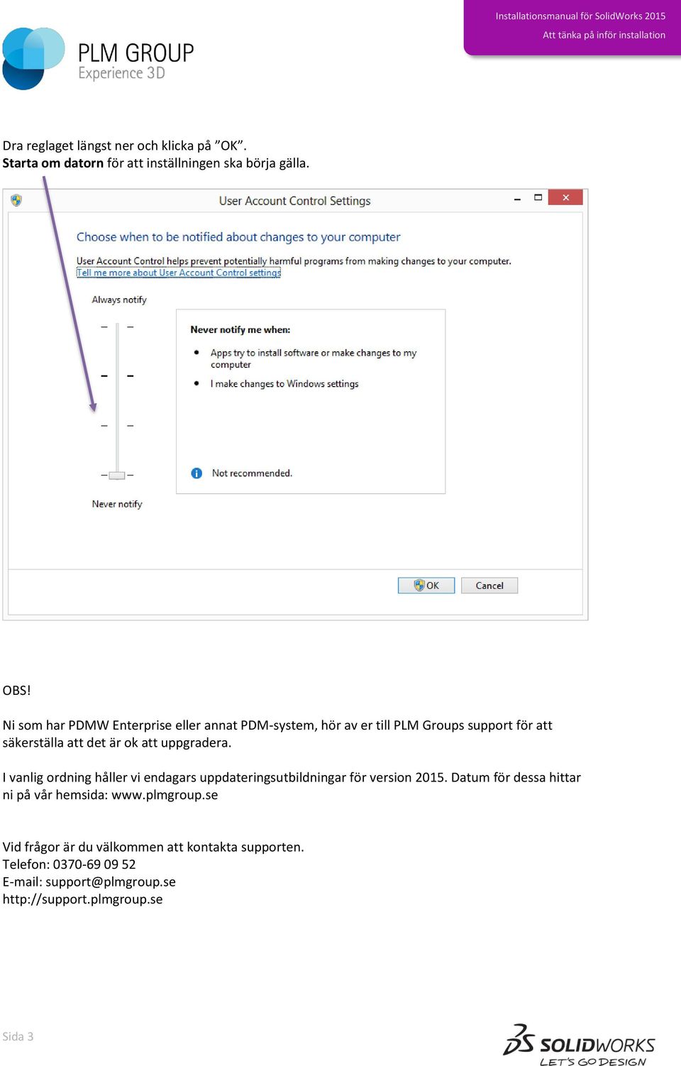 I vanlig ordning håller vi endagars uppdateringsutbildningar för version 2015. Datum för dessa hittar ni på vår hemsida: www.plmgroup.