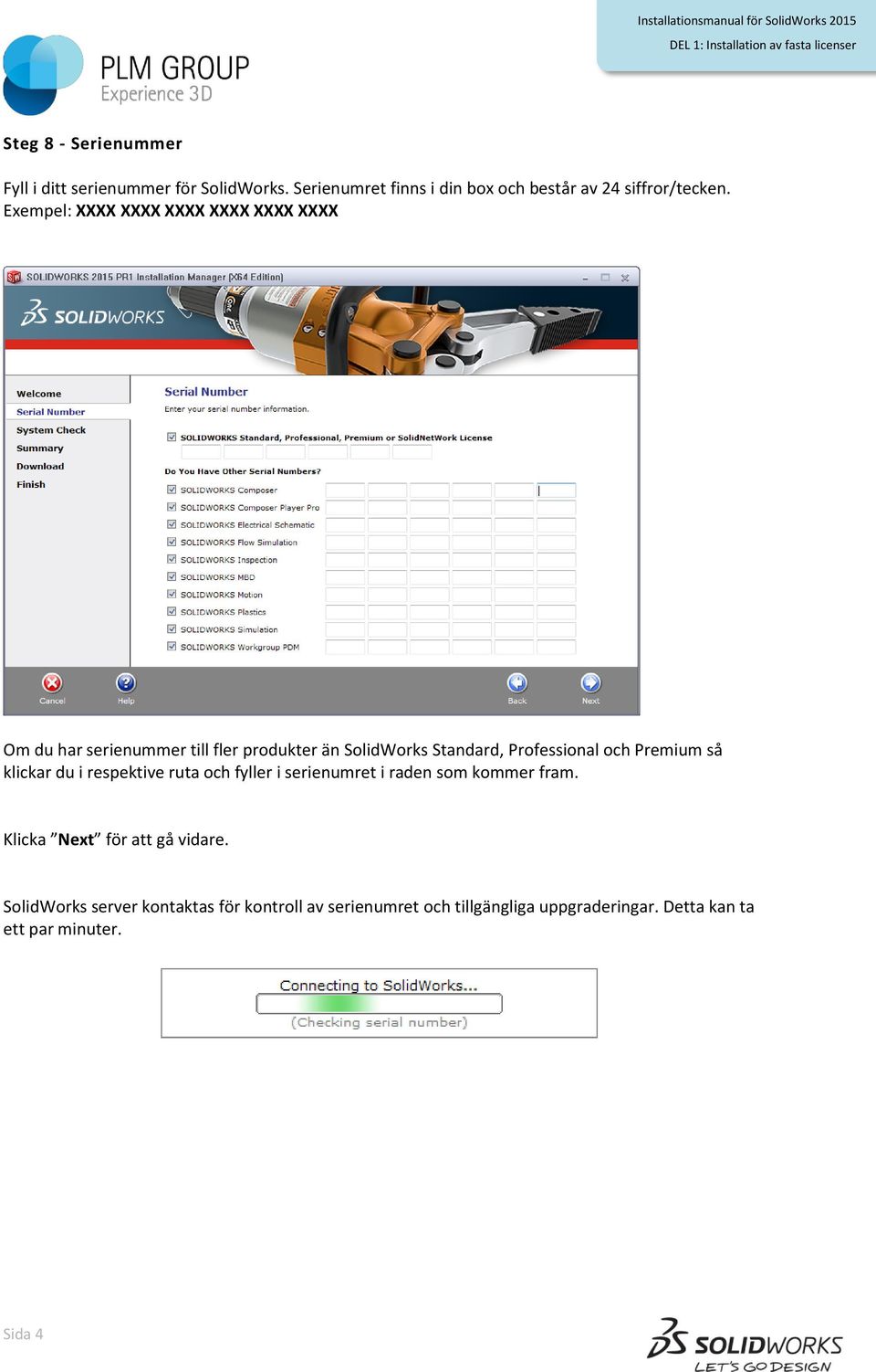 Exempel: XXXX XXXX XXXX XXXX XXXX XXXX Om du har serienummer till fler produkter än SolidWorks Standard, Professional och Premium