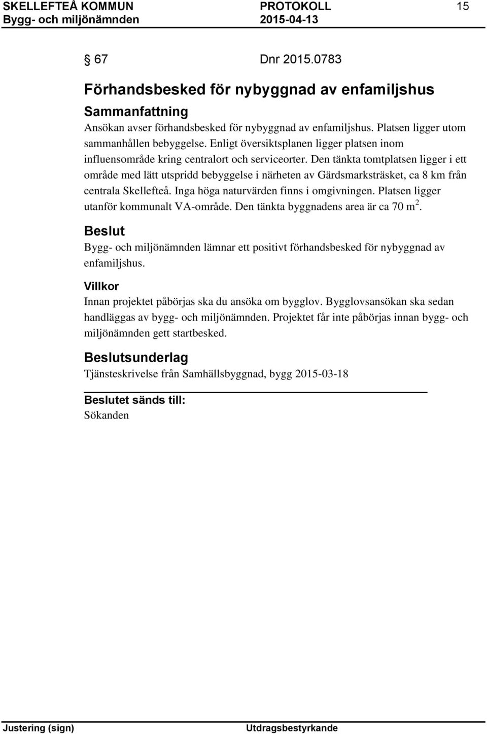 Den tänkta tomtplatsen ligger i ett område med lätt utspridd bebyggelse i närheten av Gärdsmarksträsket, ca 8 km från centrala Skellefteå. Inga höga naturvärden finns i omgivningen.