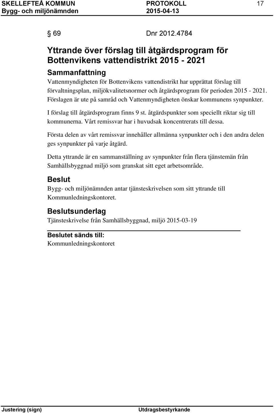 miljökvalitetsnormer och åtgärdsprogram för perioden 2015-2021. Förslagen är ute på samråd och Vattenmyndigheten önskar kommunens synpunkter. I förslag till åtgärdsprogram finns 9 st.