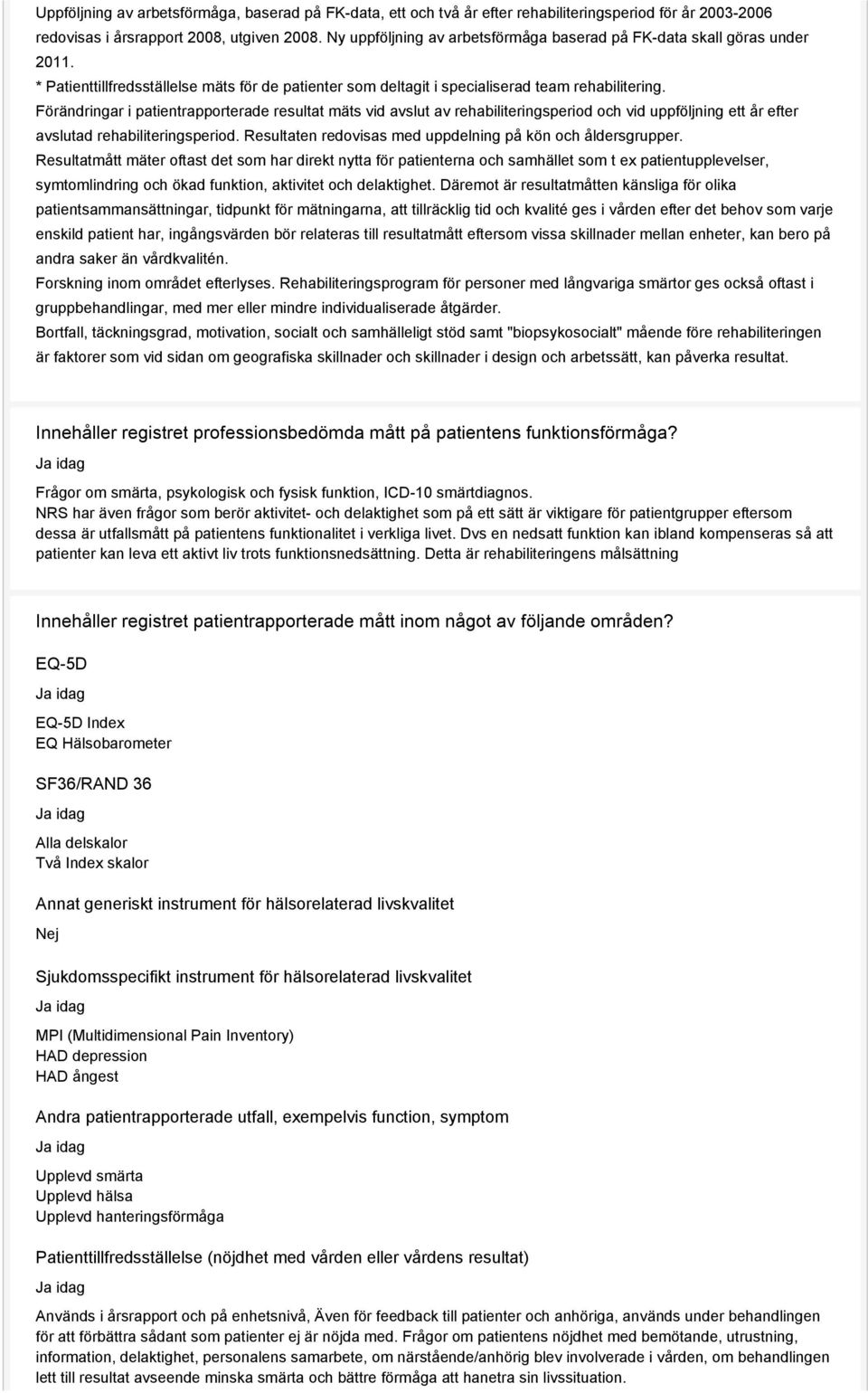 Förändringar i patientrapporterade resultat mäts vid avslut av rehabiliteringsperiod och vid uppföljning ett år efter avslutad rehabiliteringsperiod.