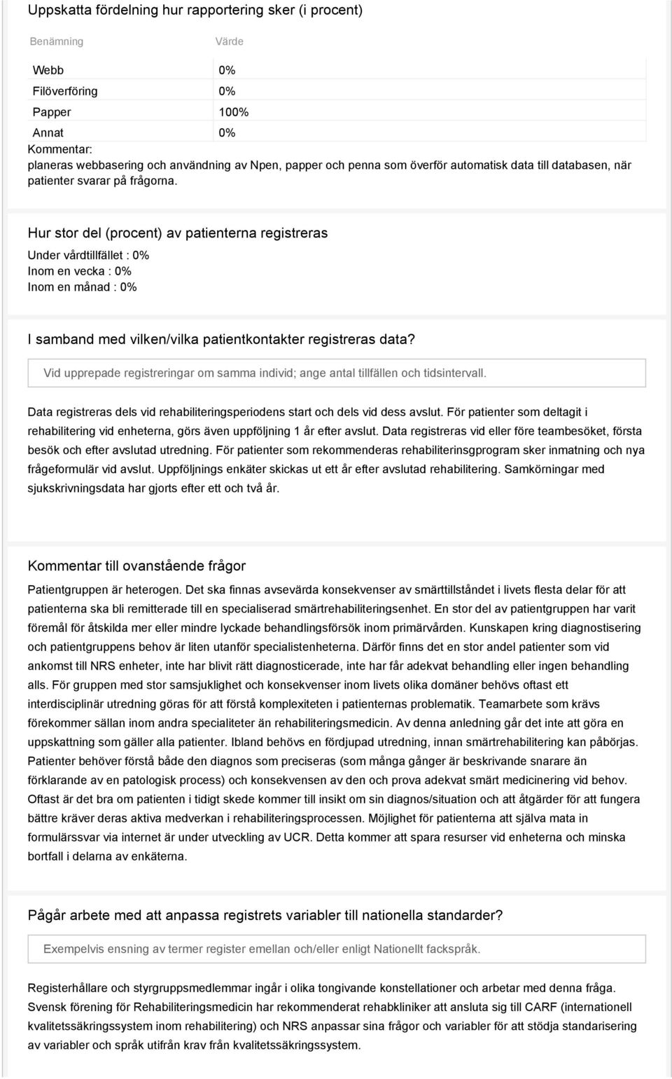 Hur stor del (procent) av patienterna registreras Under vårdtillfället : 0% Inom en vecka : 0% Inom en månad : 0% I samband med vilken/vilka patientkontakter registreras data?