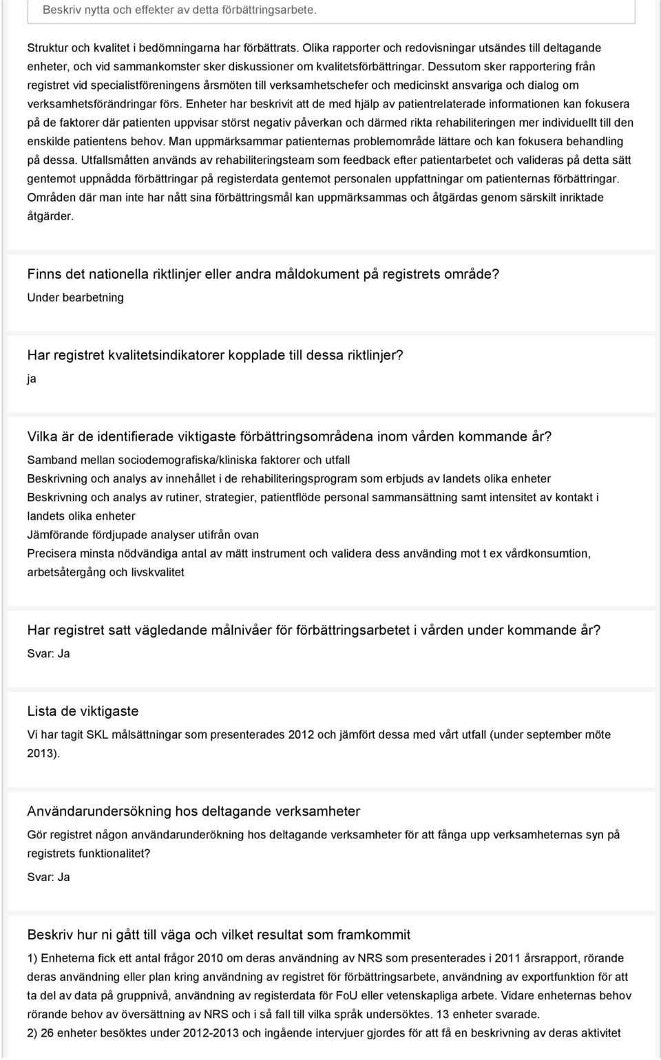 Dessutom sker rapportering från registret vid specialistföreningens årsmöten till verksamhetschefer och medicinskt ansvariga och dialog om verksamhetsförändringar förs.