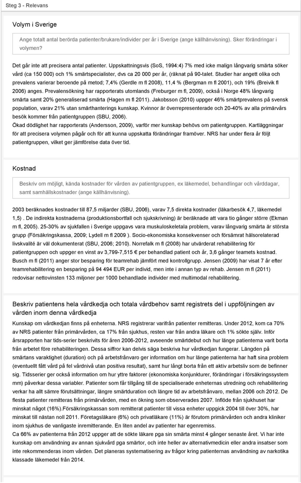 Studier har angett olika och prevalens varierar beroende på metod; 7,4% (Gerdle m fl 2008), 11,4 % (Bergman m fl 2001), och 19% (Breivik fl 2006) anges.