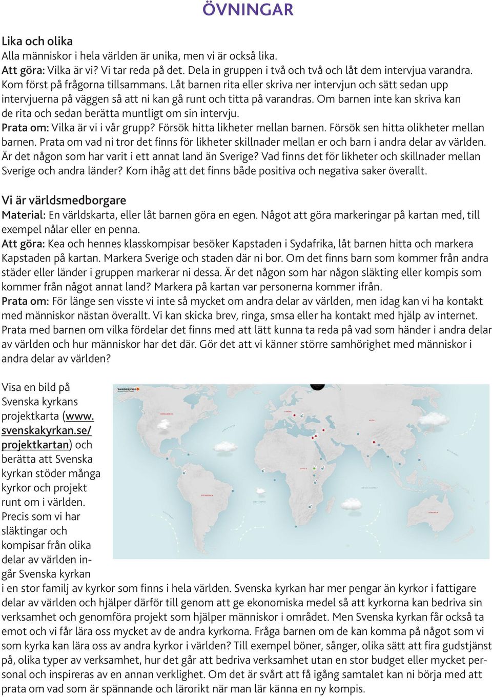 Om barnen inte kan skriva kan de rita och sedan berätta muntligt om sin intervju. Prata om: Vilka är vi i vår grupp? Försök hitta likheter mellan barnen. Försök sen hitta olikheter mellan barnen.