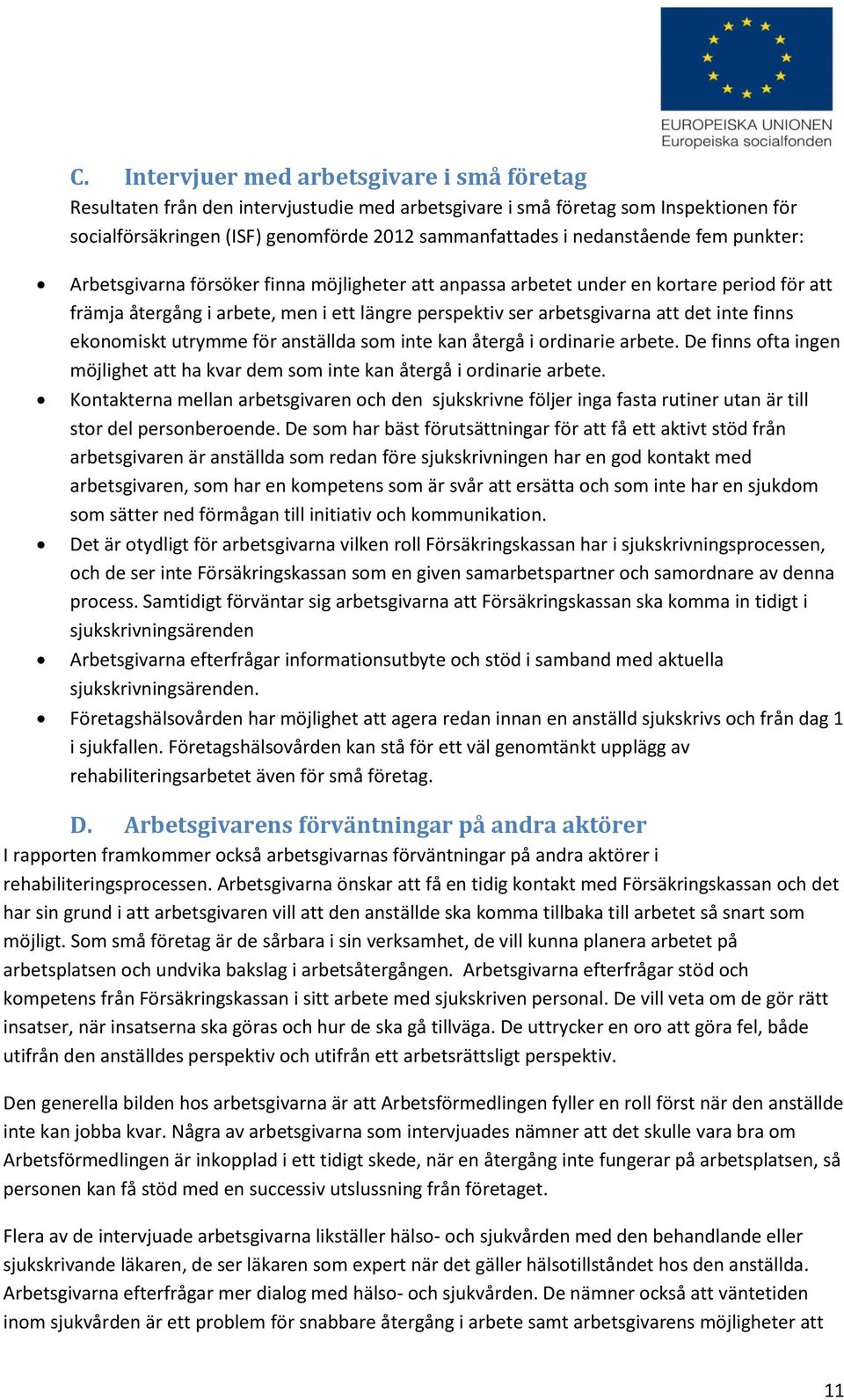 inte finns ekonomiskt utrymme för anställda som inte kan återgå i ordinarie arbete. De finns ofta ingen möjlighet att ha kvar dem som inte kan återgå i ordinarie arbete.