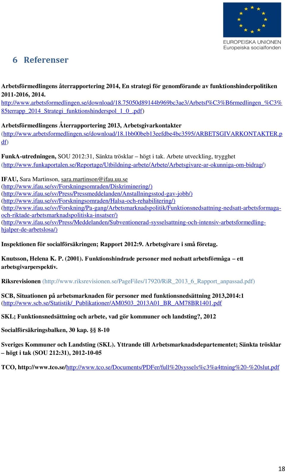 se/download/18.1bb00beb13eefdbe4bc3595/arbetsgivarkontakter.p df) FunkA-utredningen, SOU 2012:31, Sänkta trösklar högt i tak. Arbete utveckling, trygghet (http://www.funkaportalen.