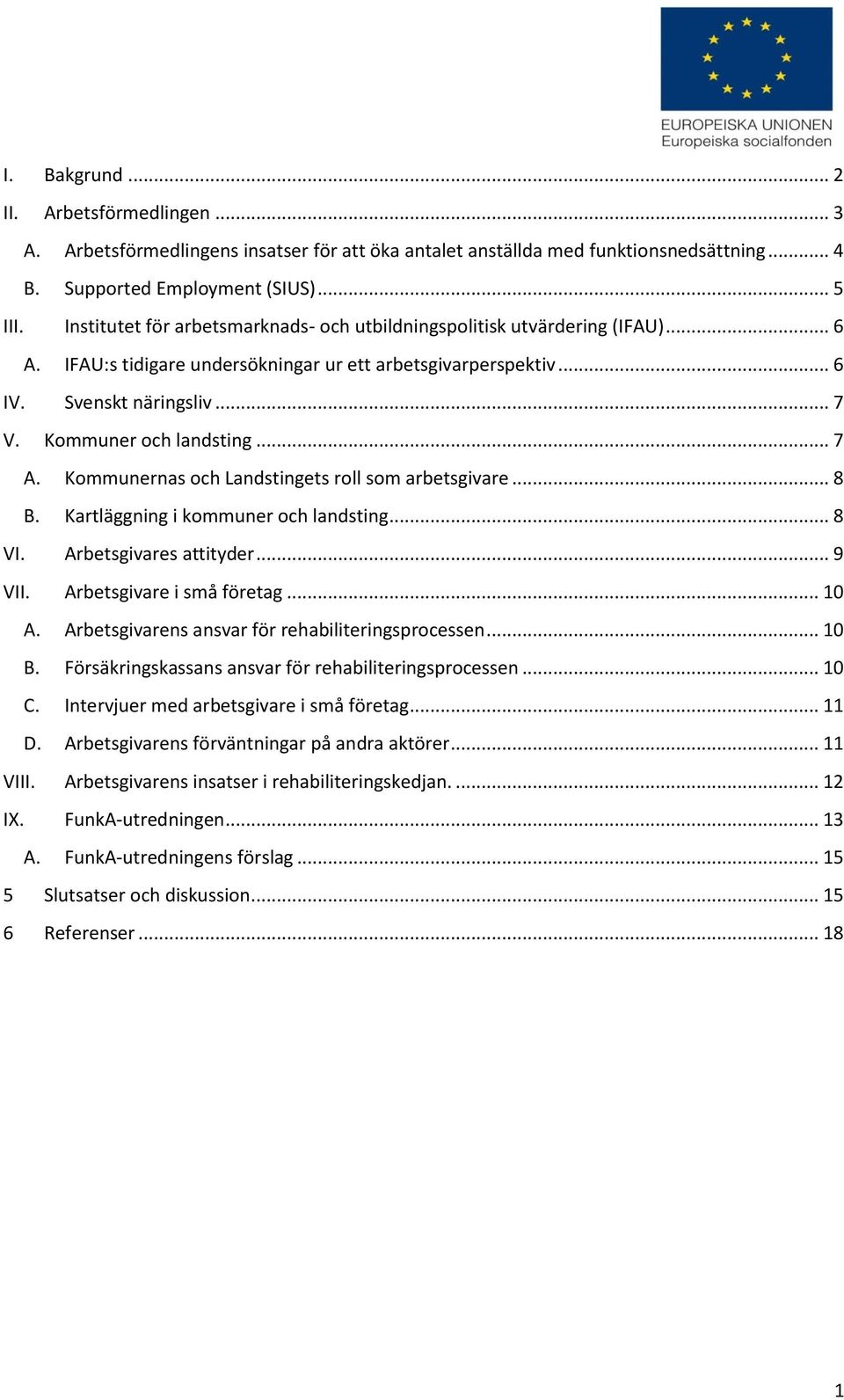 Kommuner och landsting... 7 A. Kommunernas och Landstingets roll som arbetsgivare... 8 B. Kartläggning i kommuner och landsting... 8 VI. Arbetsgivares attityder... 9 VII. Arbetsgivare i små företag.