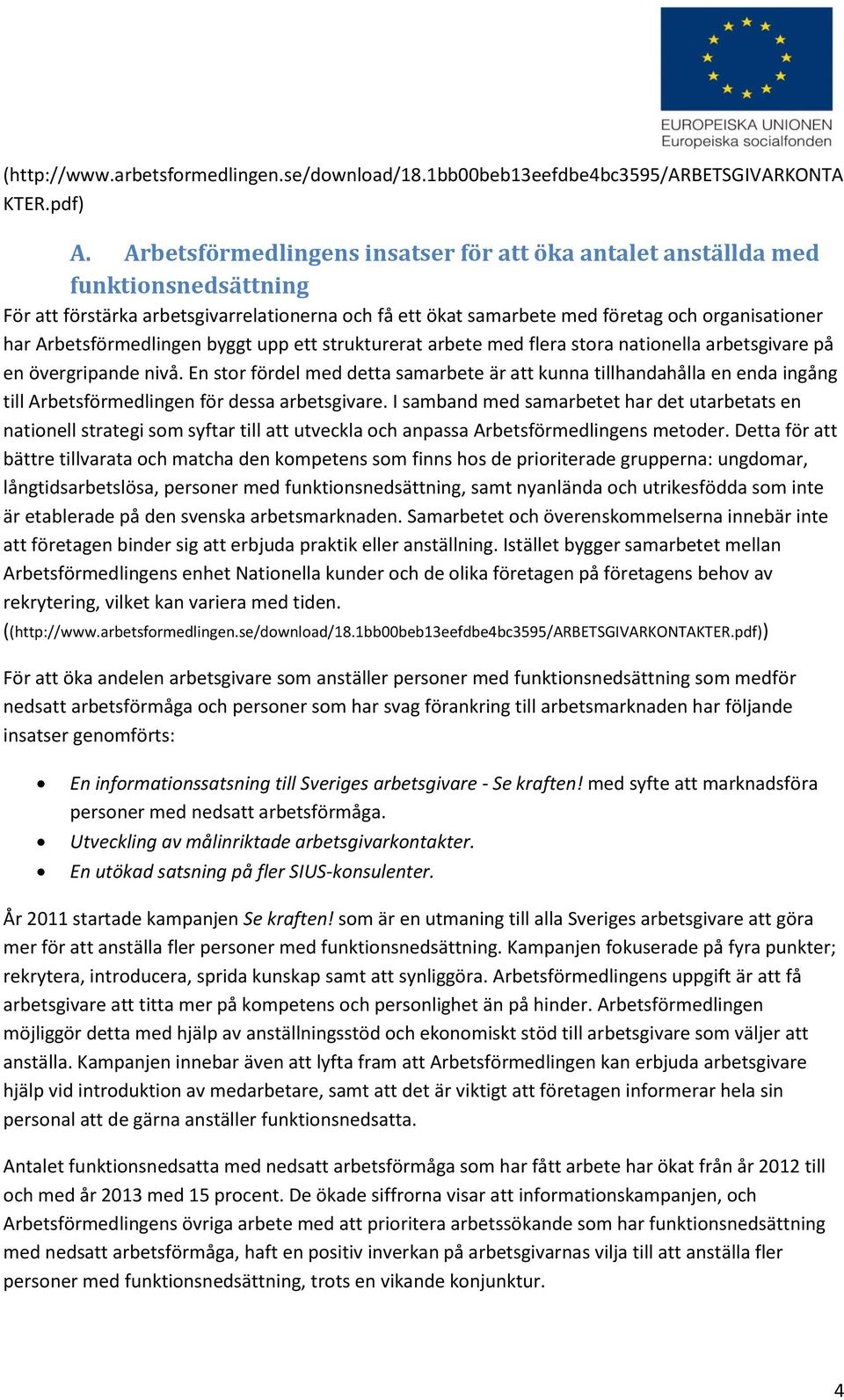 Arbetsförmedlingen byggt upp ett strukturerat arbete med flera stora nationella arbetsgivare på en övergripande nivå.