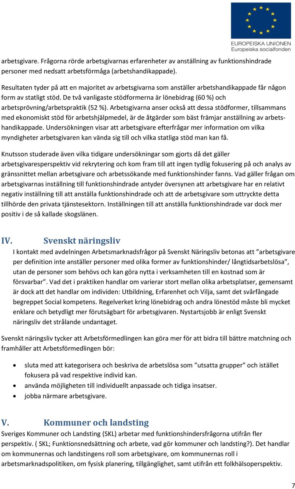 De två vanligaste stödformerna är lönebidrag (60 %) och arbetsprövning/arbetspraktik (52 %).